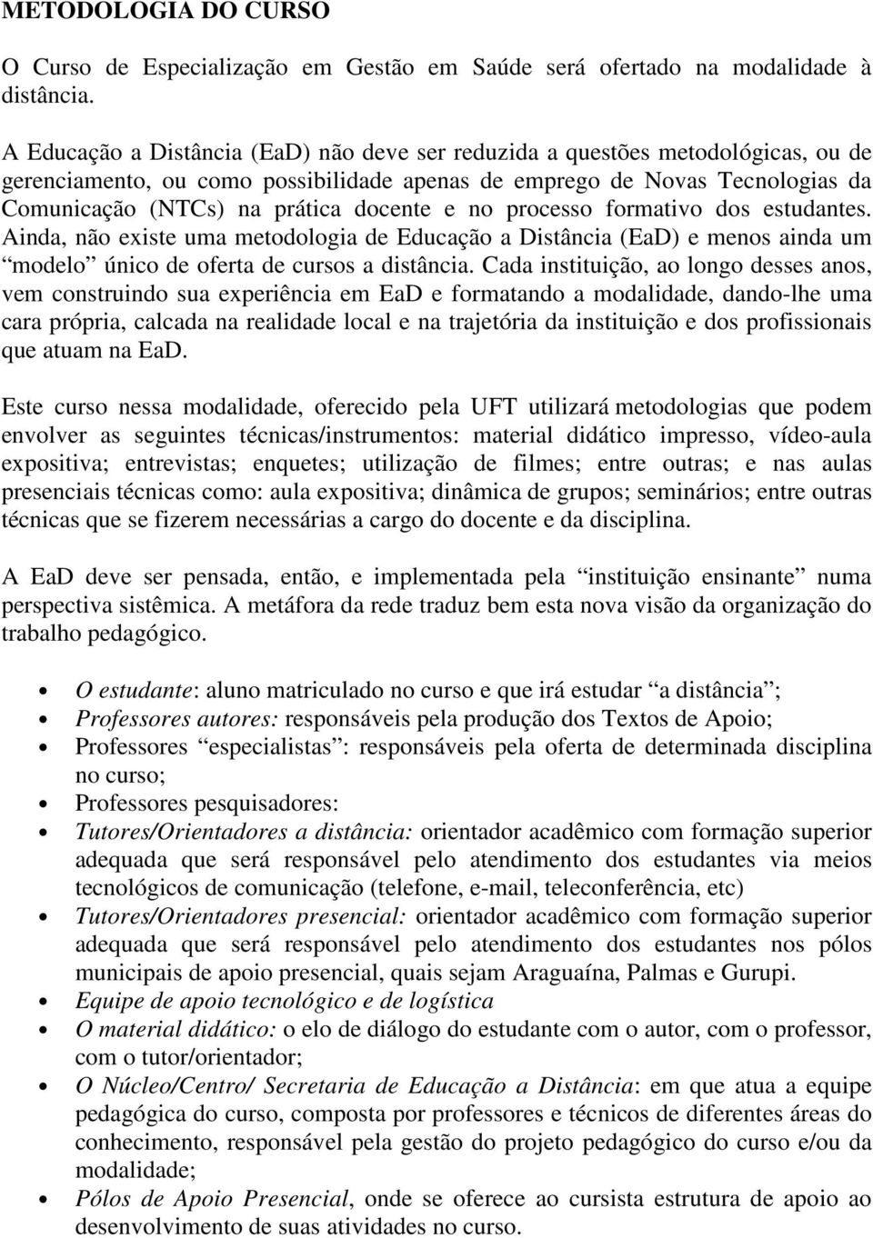 e no processo formativo dos estudantes. Ainda, não existe uma metodologia de Educação a Distância (EaD) e menos ainda um modelo único de oferta de cursos a distância.