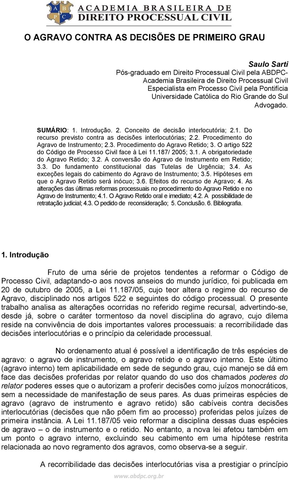 3. Procedimento do Agravo Retido; 3. O artigo 522 do Código de Processo Civil face à Lei 11.187/ 2005; 3.1. A obrigatoriedade do Agravo Retido; 3.2. A conversão do Agravo de Instrumento em Retido; 3.