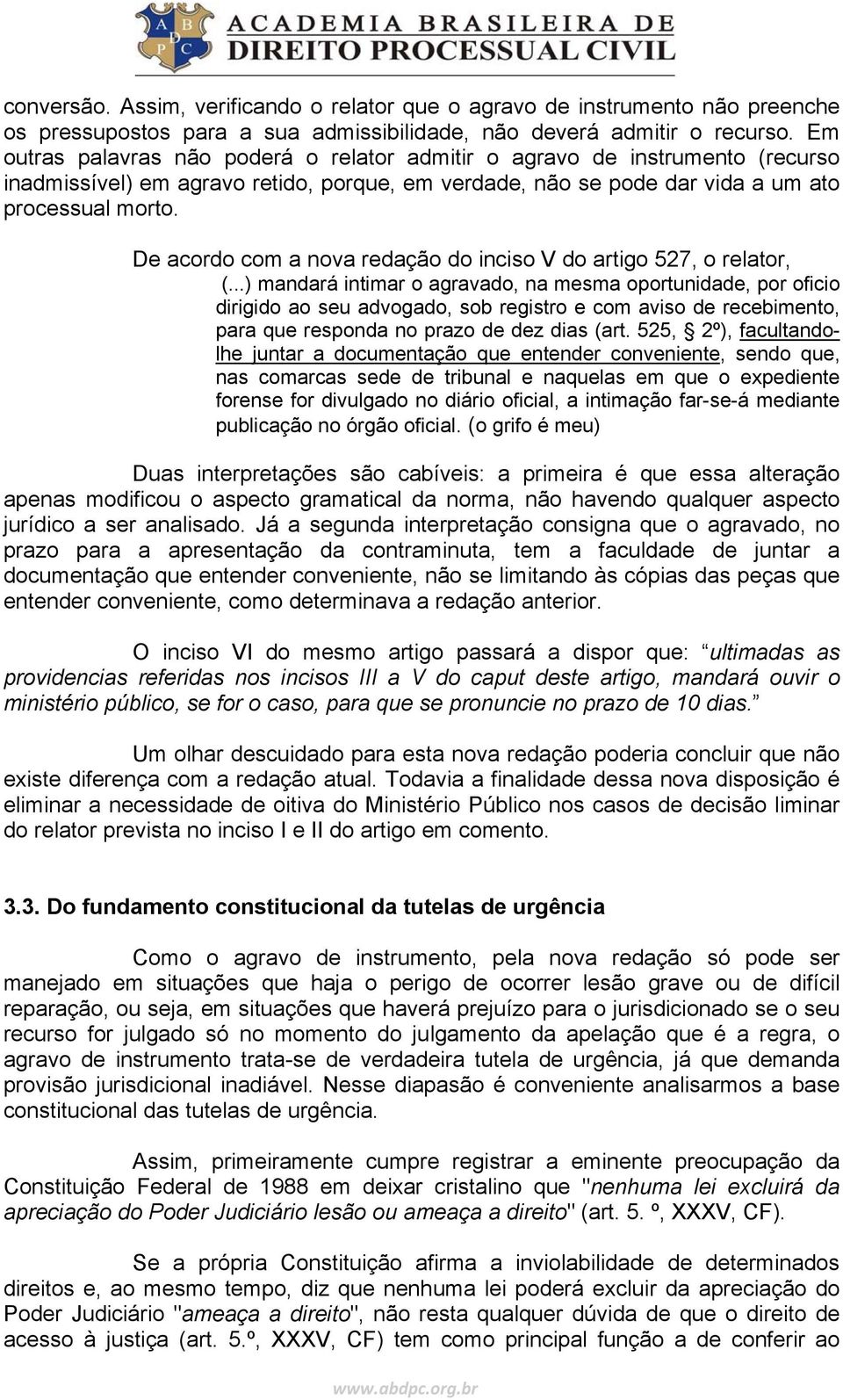 De acordo com a nova redação do inciso V do artigo 527, o relator, (.