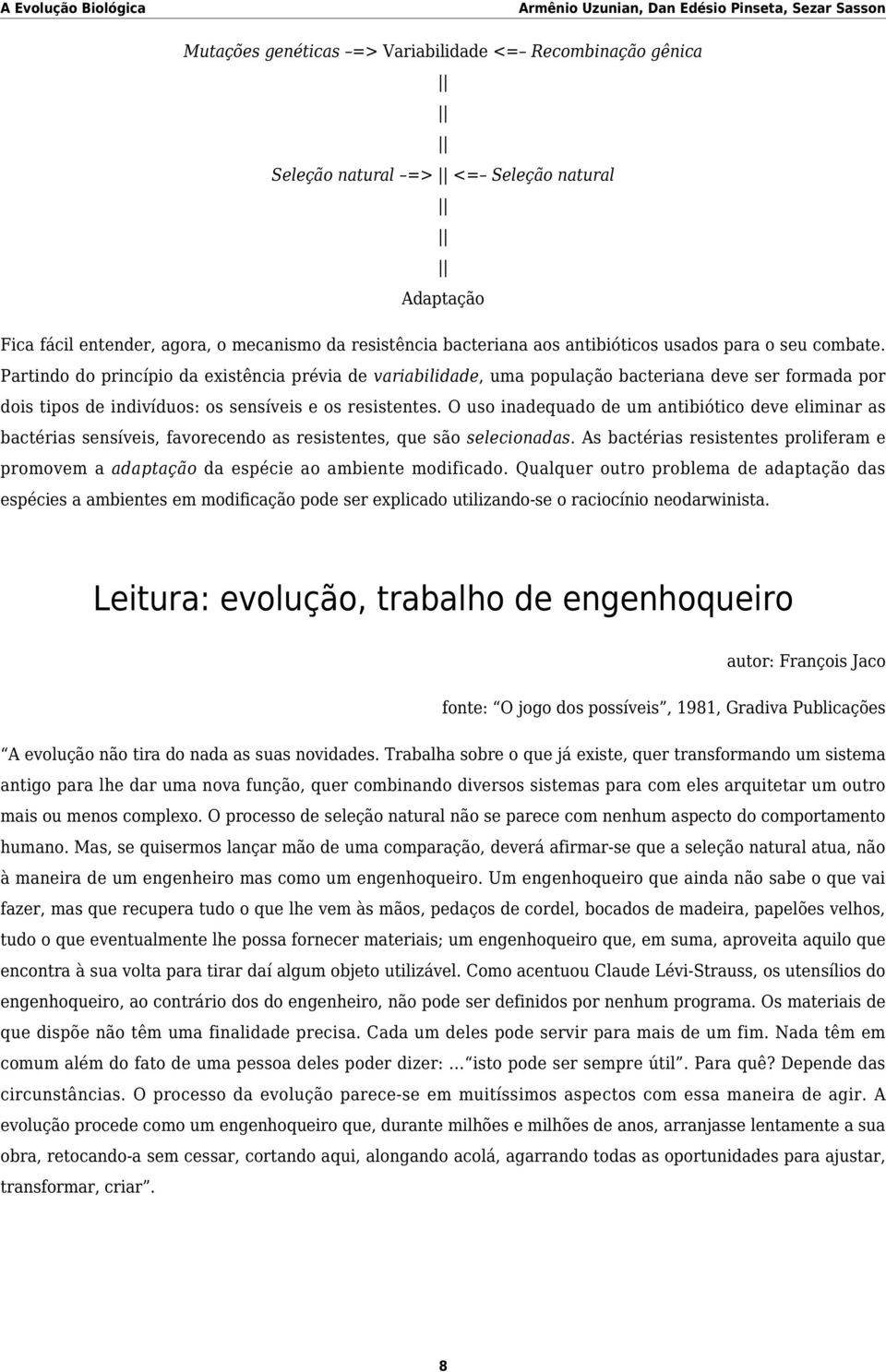 O uso inadequado de um antibiótico deve eliminar as bactérias sensíveis, favorecendo as resistentes, que são selecionadas.