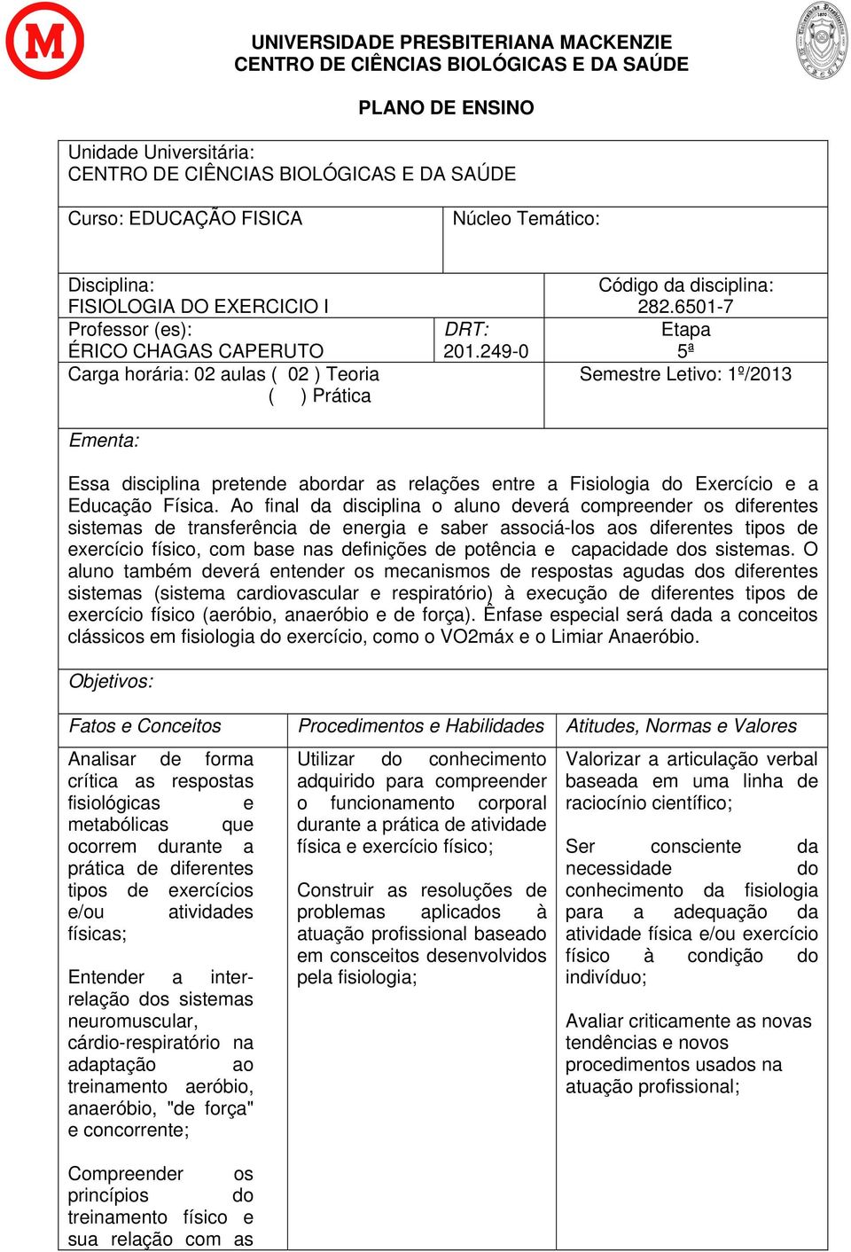 6501-7 Etapa 5ª Semestre Letivo: 1º/2013 Essa disciplina pretende abordar as relações entre a Fisiologia do Exercício e a Educação Física.