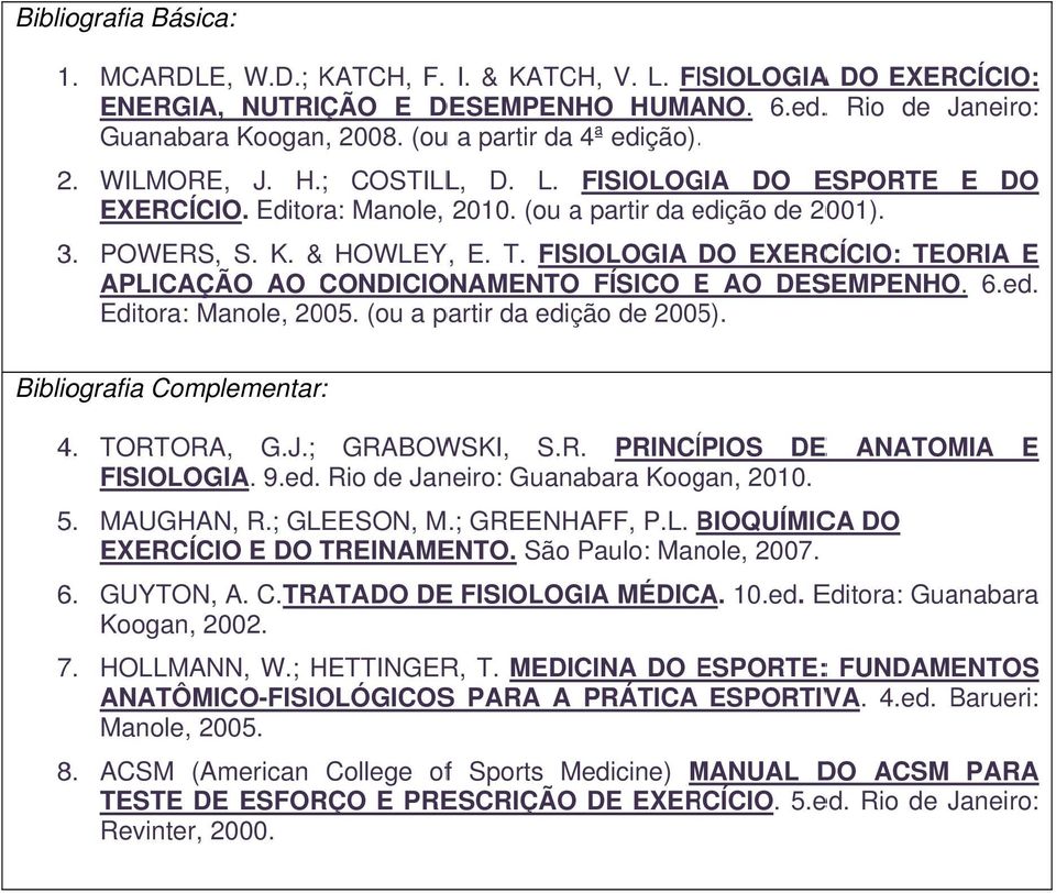 FISIOLOGIA DO EXERCÍCIO: TEORIA E APLICAÇÃO AO CONDICIONAMENTOO FÍSICO E AO DESEMPENHO. 6.ed. Editora: Manole, 2005. (ou a partir da edição de 2005). Bibliografia Complementar: 4. TORTORA, G.J.