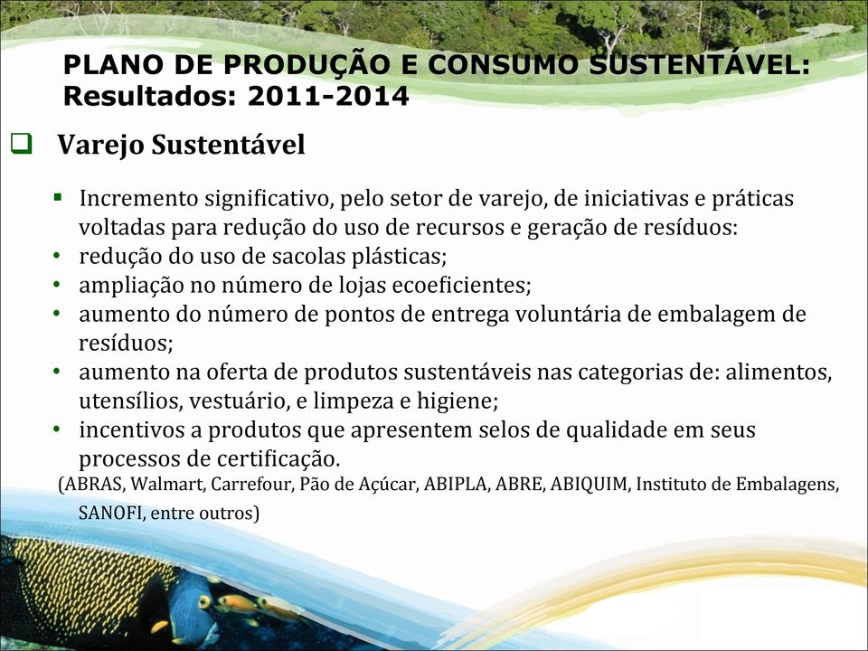 embalagem de resíduos; aumento na oferta de produtos sustentáveis nas categorias de: alimentos, utensílios, vestuário, e limpeza e higiene; incentivos a produtos