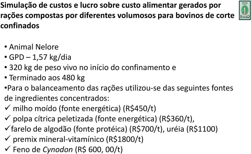 utilizou-se das seguintes fontes de ingredientes concentrados: milho moído (fonte energética) (R$450/t) polpa cítrica peletizada (fonte