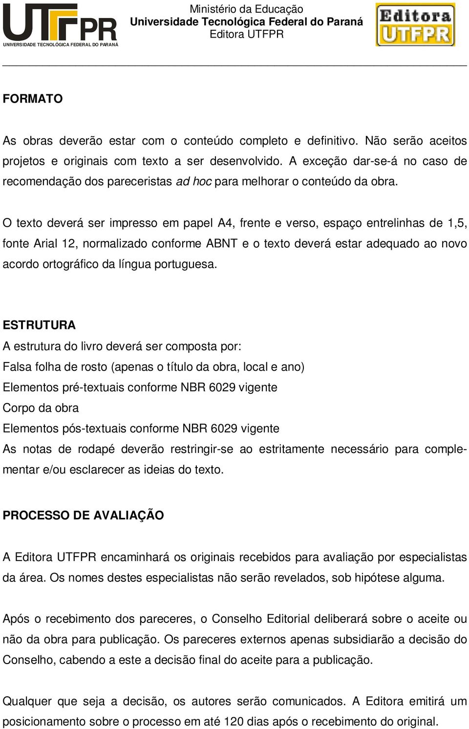 O texto deverá ser impresso em papel A4, frente e verso, espaço entrelinhas de 1,5, fonte Arial 12, normalizado conforme ABNT e o texto deverá estar adequado ao novo acordo ortográfico da língua