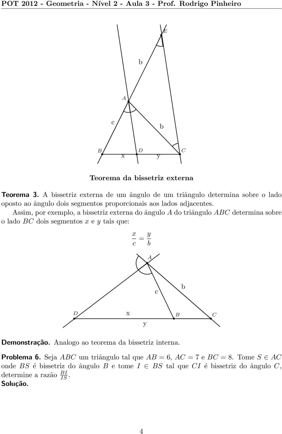 ssim, por eemplo, a issetriz eterna do ângulo do triângulo C determina sore o lado C dois segmentos e y tais que: = y D y C Demonstração.