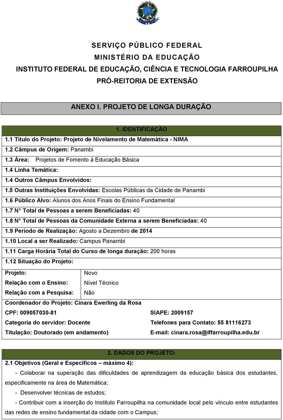 5 Outras Instituições Envolvidas: Escolas Públicas da Cidade de Panambi 1.6 Público Alvo: Alunos dos Anos Finais do Ensino Fundamental 1.7 N Total de Pessoas a serem Beneficiadas: 40 1.