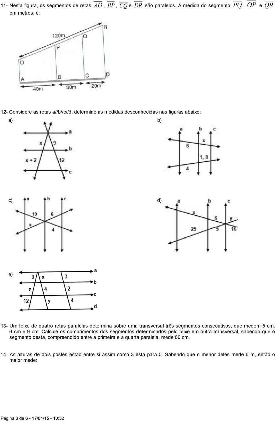 quatro retas paralelas determina sobre uma transversal três segmentos consecutivos, que medem 5 cm, 6 cm e 9 cm.