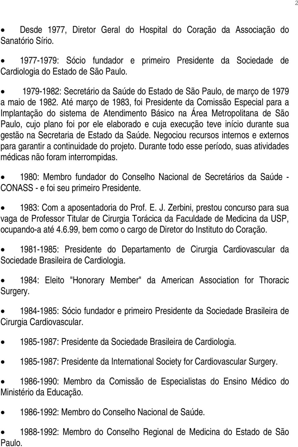 Até março de 1983, foi Presidente da Comissão Especial para a Implantação do sistema de Atendimento Básico na Área Metropolitana de São Paulo, cujo plano foi por ele elaborado e cuja execução teve