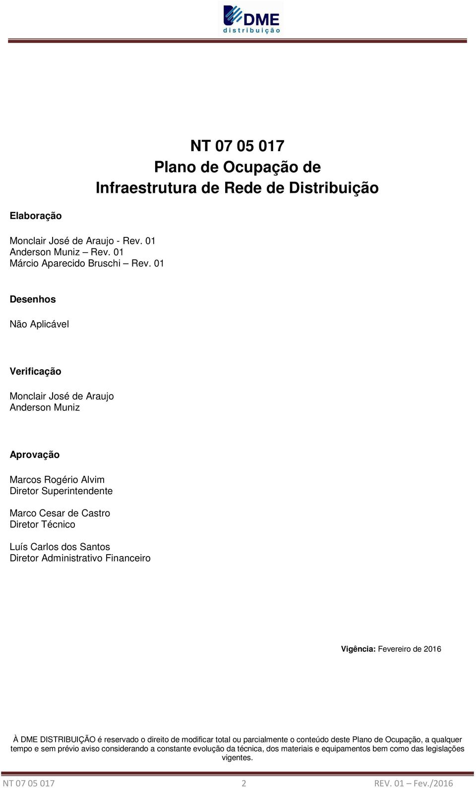 Carlos dos Santos Diretor Administrativo Financeiro Vigência: Fevereiro de 2016 À DME DISTRIBUIÇÃO é reservado o direito de modificar total ou parcialmente o conteúdo deste Plano
