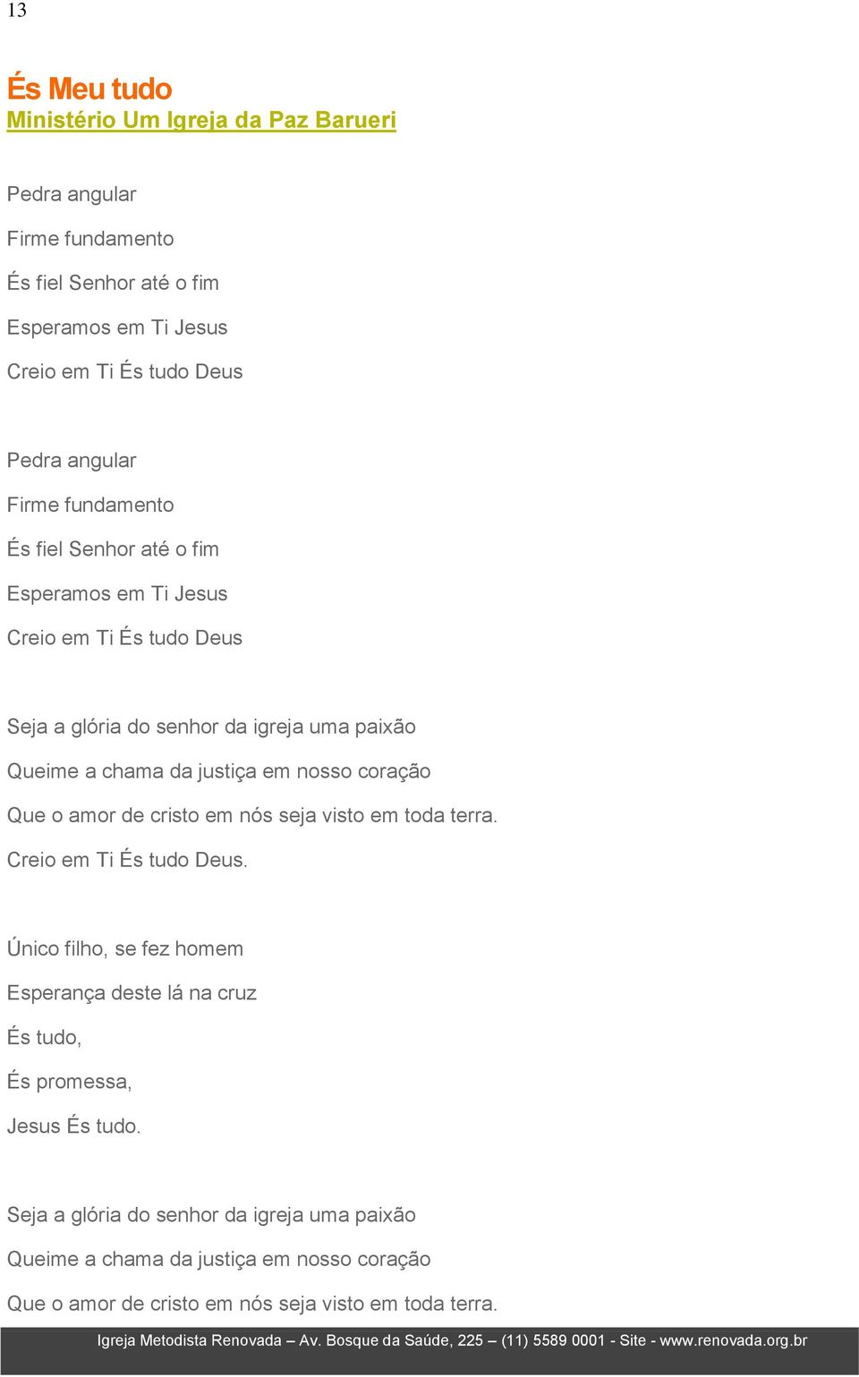 justiça em nosso coração Que o amor de cristo em nós seja visto em toda terra. Creio em Ti És tudo Deus.