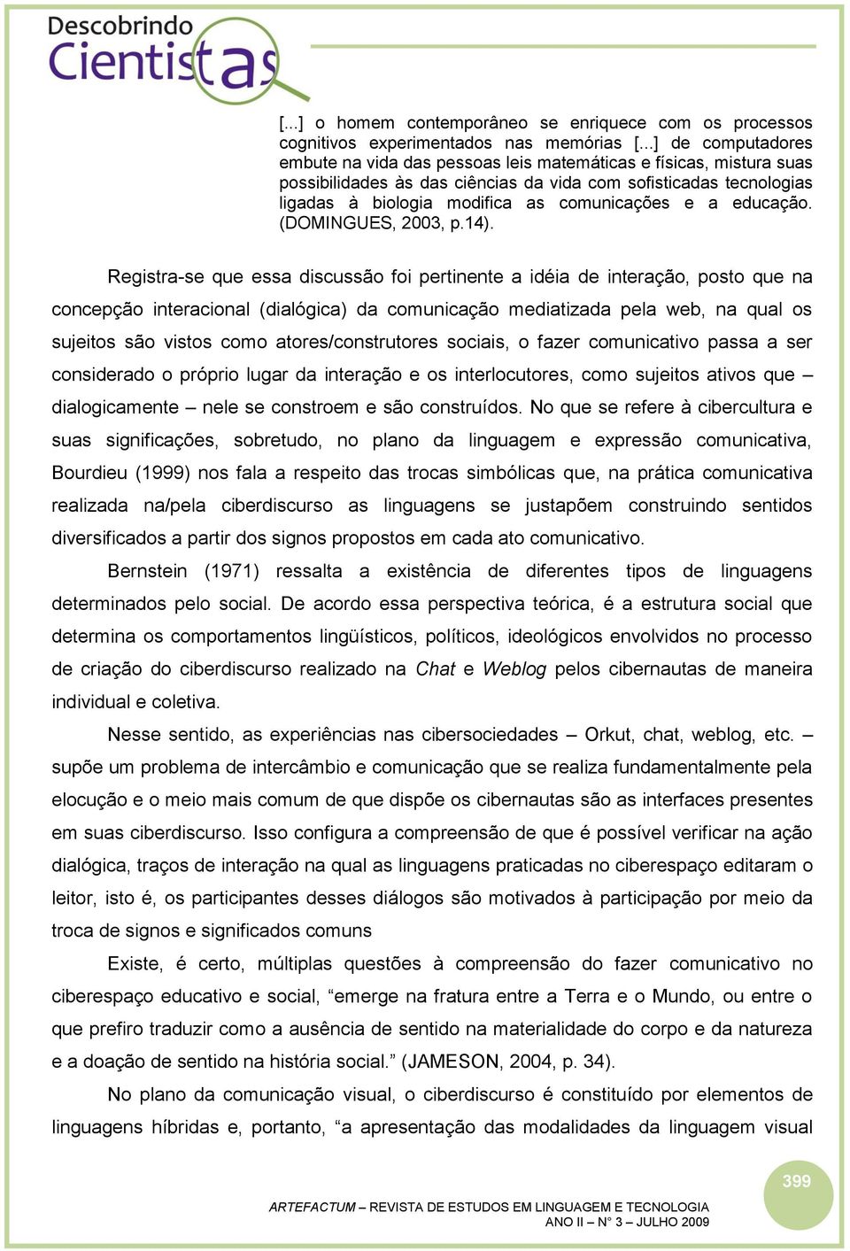 e a educação. (DOMINGUES, 2003, p.14).