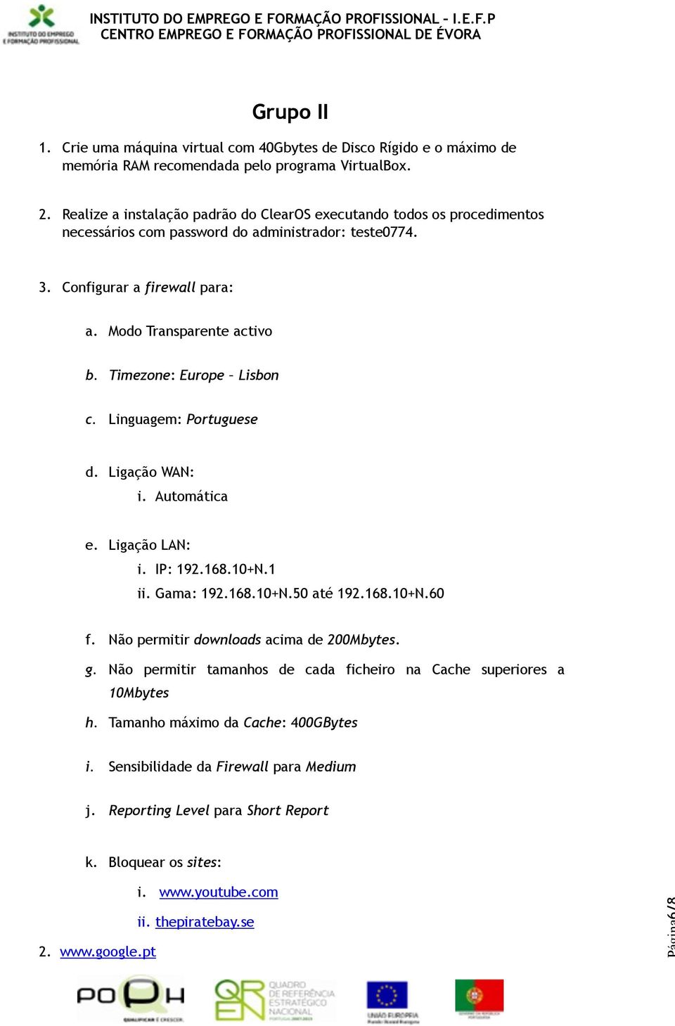 Timezone: Europe Lisbon c. Linguagem: Portuguese d. Ligação WAN: i. Automática e. Ligação LAN: i. IP: 192.168.10+N.1 ii. Gama: 192.168.10+N.50 até 192.168.10+N.60 f.