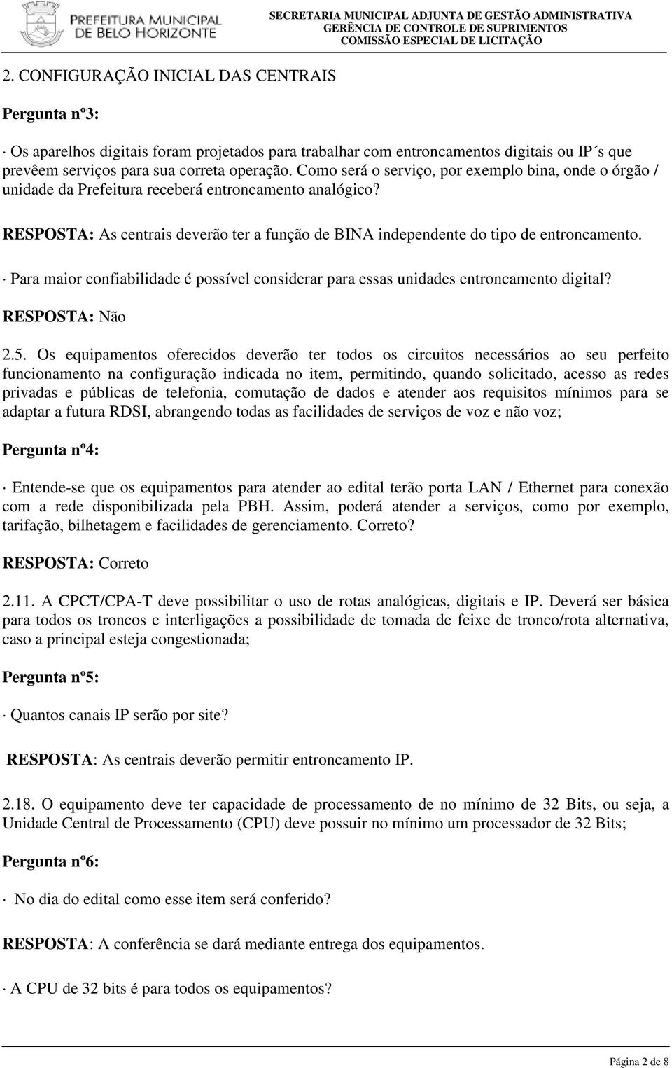 RESPOSTA: As centrais deverão ter a função de BINA independente do tipo de entroncamento. Para maior confiabilidade é possível considerar para essas unidades entroncamento digital? RESPOSTA: Não 2.5.