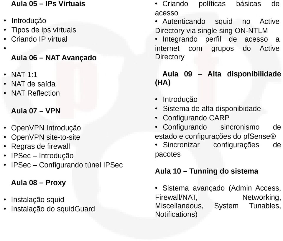 sing ON-NTLM Integrando perfil de acesso a internet com grupos do Active Directory Aula 09 Alta disponibilidade (HA) Introdução Sistema de alta disponibidade Configurando CARP Configurando