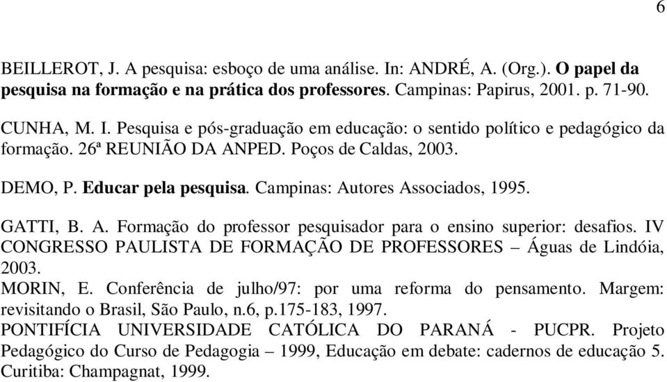 IV CONGRESSO PAULISTA DE FORMAÇÃO DE PROFESSORES Águas de Lindóia, 2003. MORIN, E. Conferência de julho/97: por uma reforma do pensamento. Margem: revisitando o Brasil, São Paulo, n.6, p.