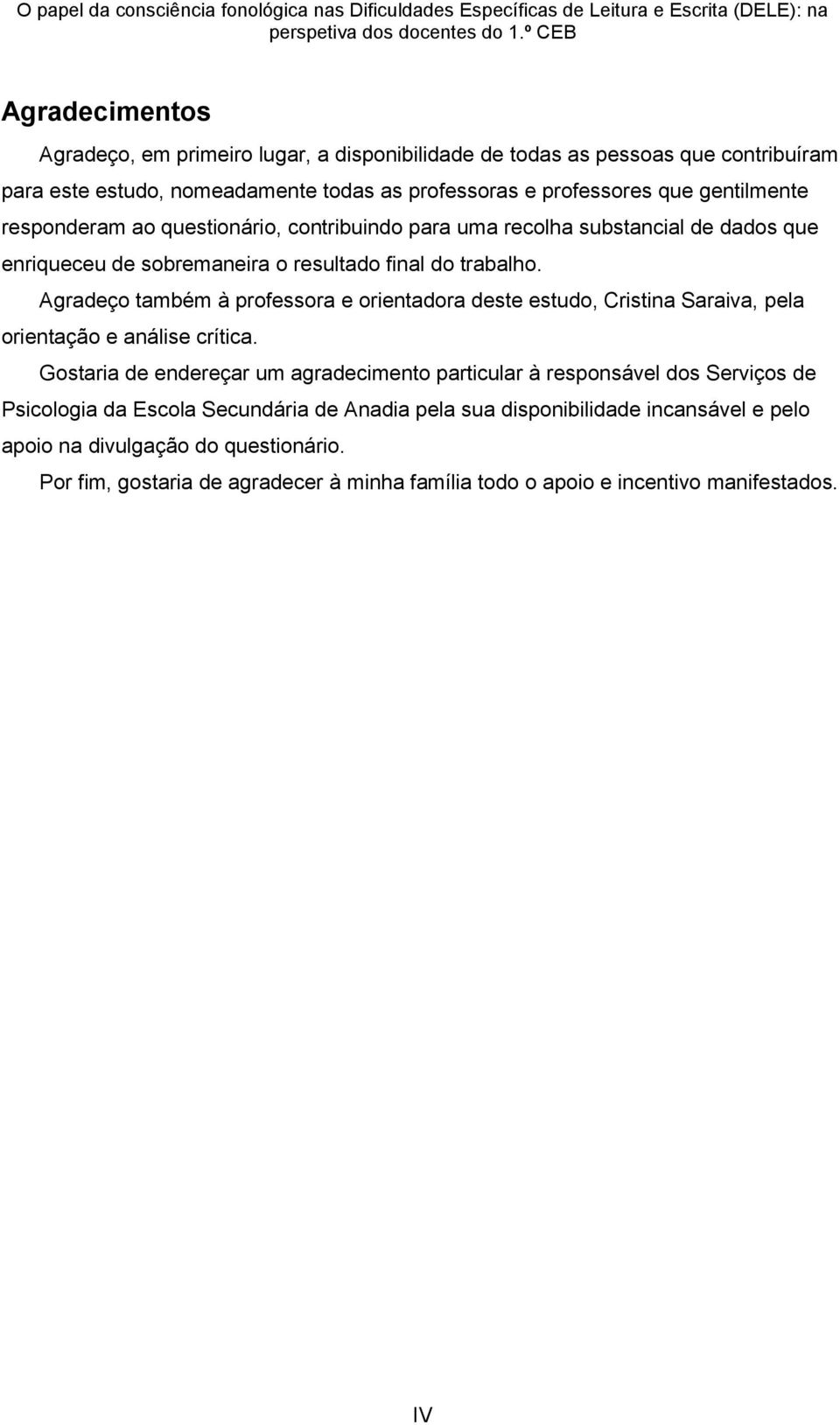 responderam ao questionário, contribuindo para uma recolha substancial de dados que enriqueceu de sobremaneira o resultado final do trabalho.