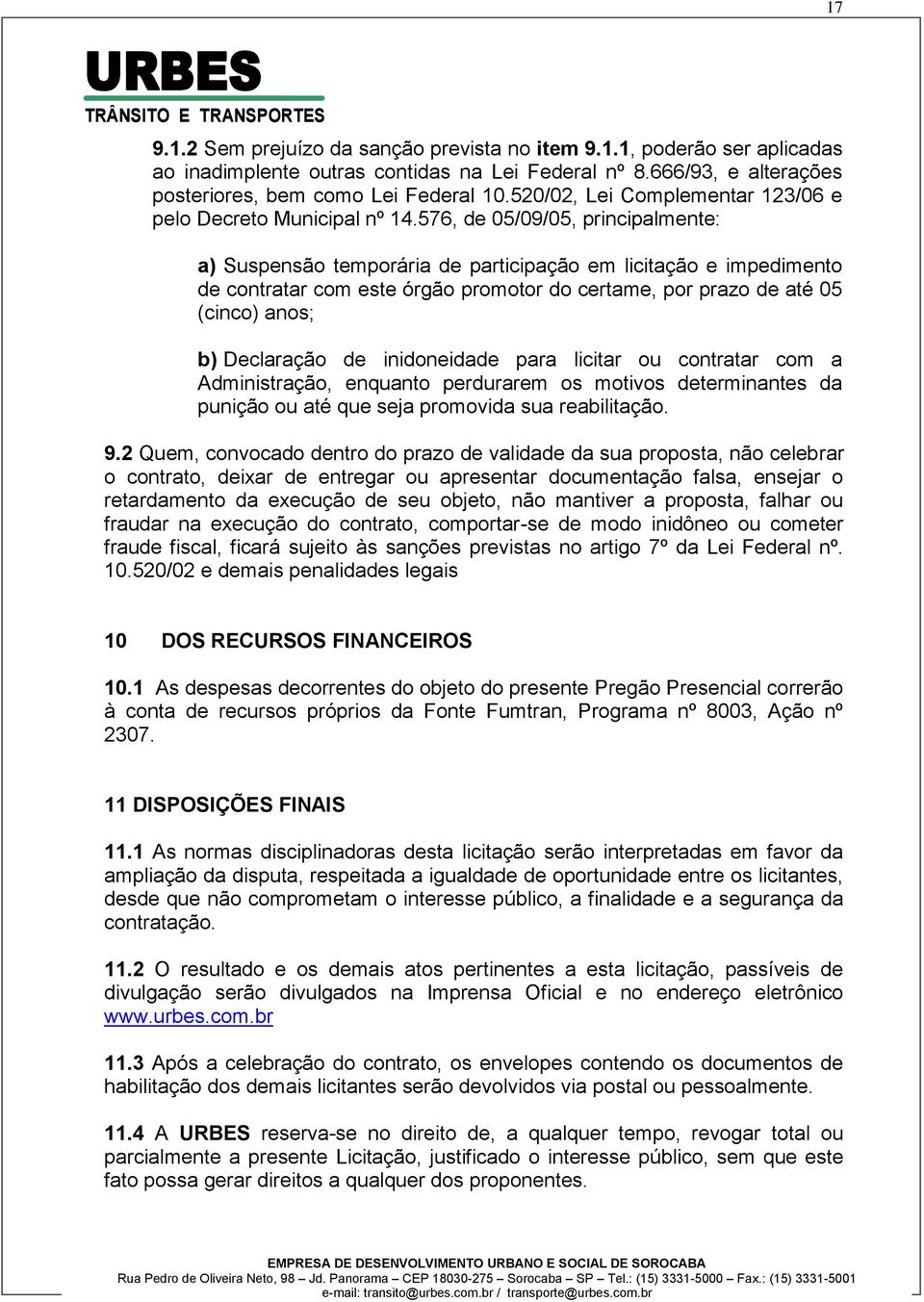 576, de 05/09/05, principalmente: a) Suspensão temporária de participação em licitação e impedimento de contratar com este órgão promotor do certame, por prazo de até 05 (cinco) anos; b) Declaração