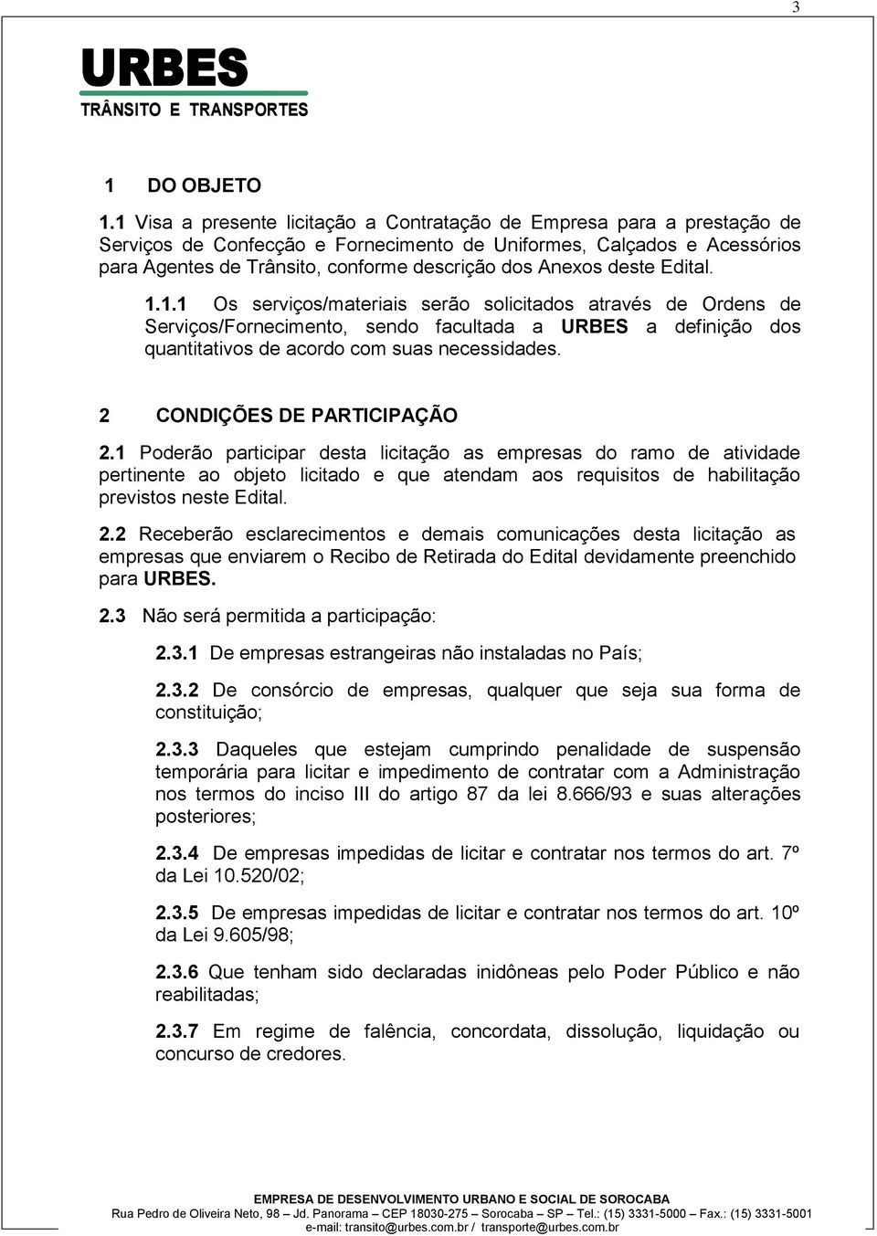 Anexos deste Edital. 1.1.1 Os serviços/materiais serão solicitados através de Ordens de Serviços/Fornecimento, sendo facultada a a definição dos quantitativos de acordo com suas necessidades.