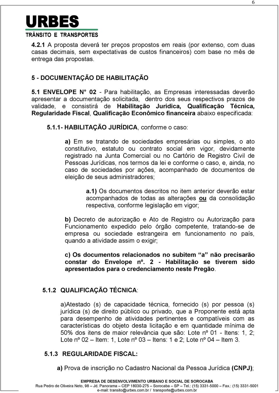 1 ENVELOPE N 02 - Para habilitação, as Empresas interessadas deverão apresentar a documentação solicitada, dentro dos seus respectivos prazos de validade, e consistirá de Habilitação Jurídica,