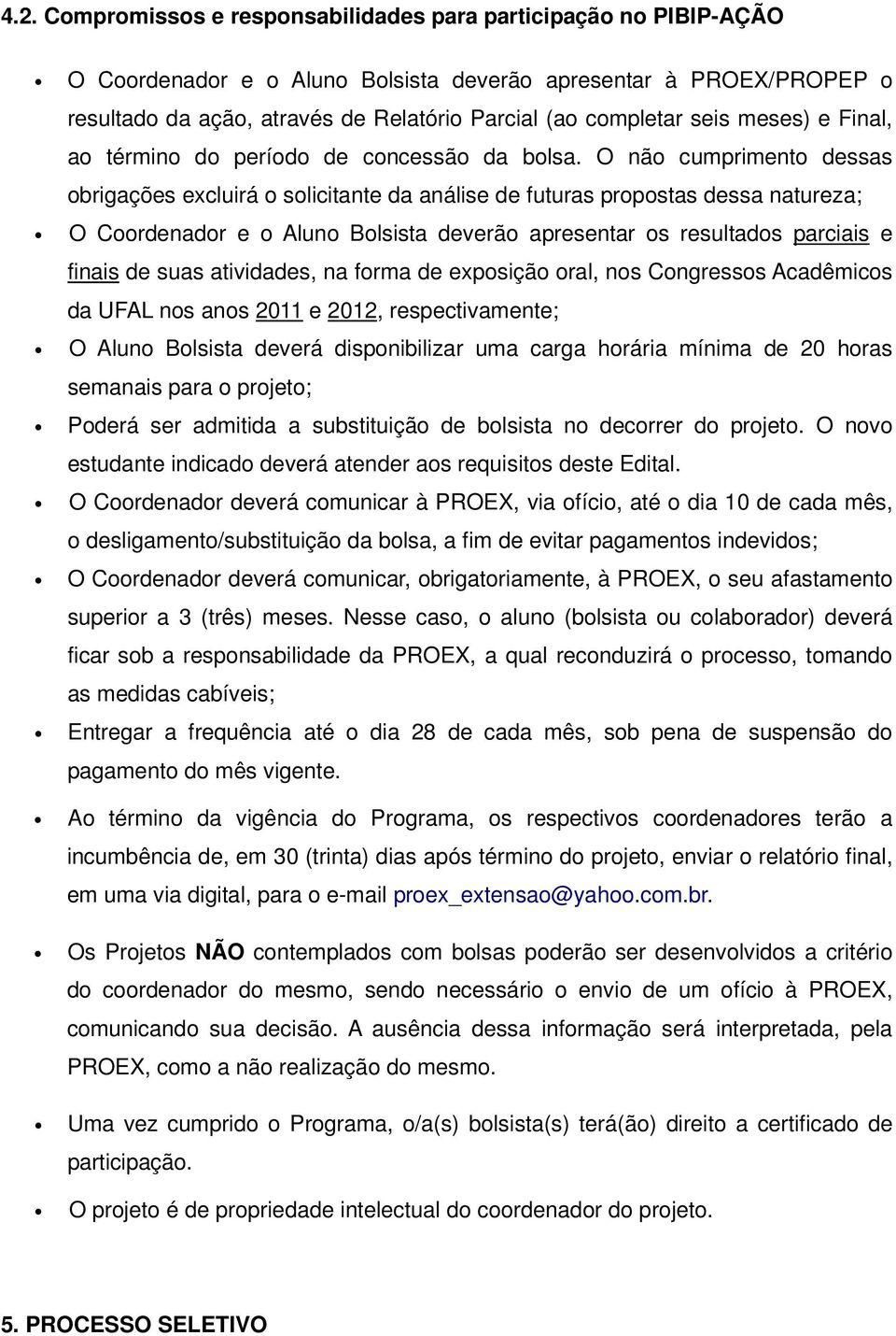 O não cumprimento dessas obrigações excluirá o solicitante da análise de futuras propostas dessa natureza; O Coordenador e o Aluno Bolsista deverão apresentar os resultados parciais e finais de suas