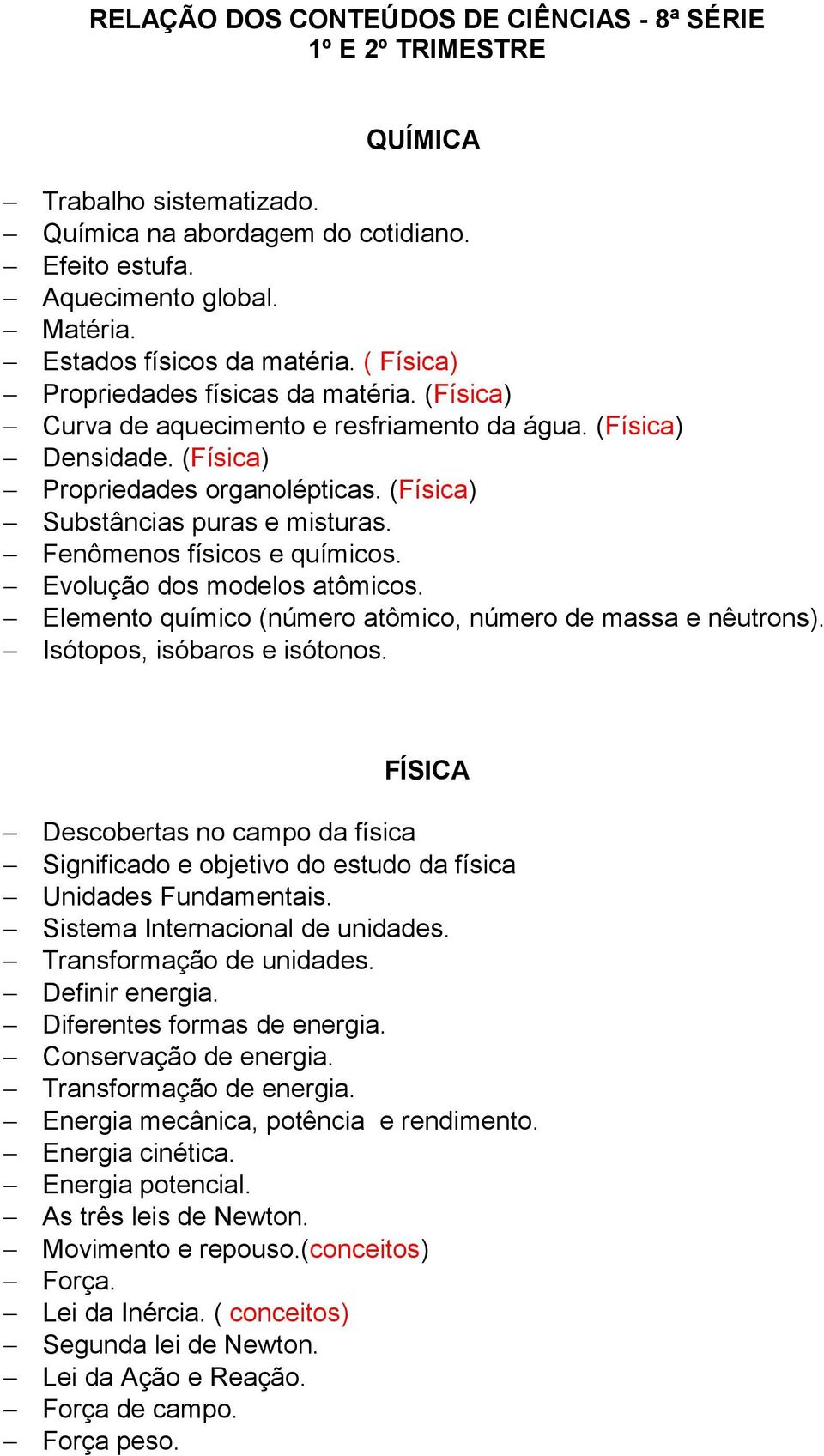 Fenômenos físicos e químicos. Evolução dos modelos atômicos. Elemento químico (número atômico, número de massa e nêutrons). Isótopos, isóbaros e isótonos.