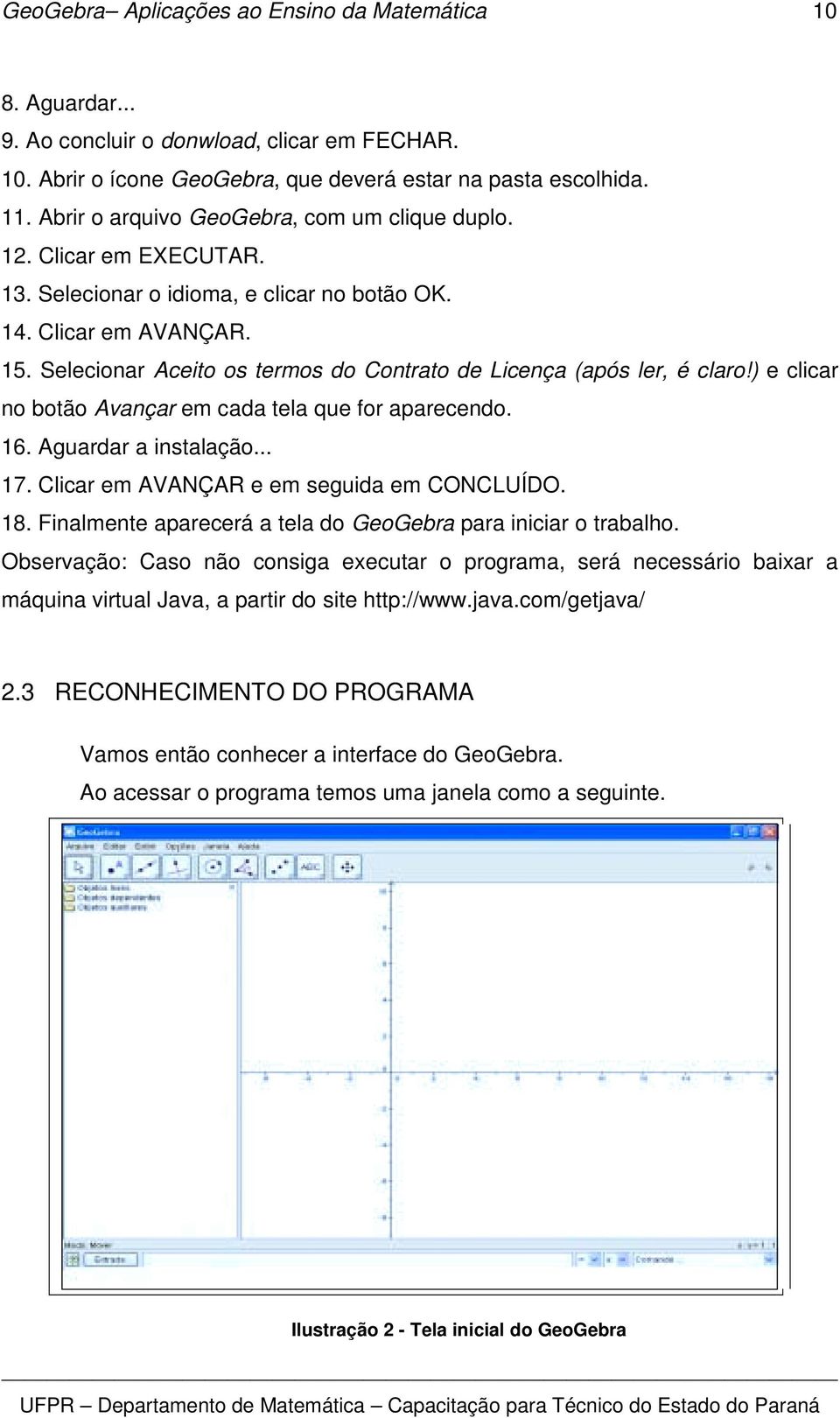 Selecionar Aceito os termos do Contrato de Licença (após ler, é claro!) e clicar no botão Avançar em cada tela que for aparecendo. 16. Aguardar a instalação... 17.