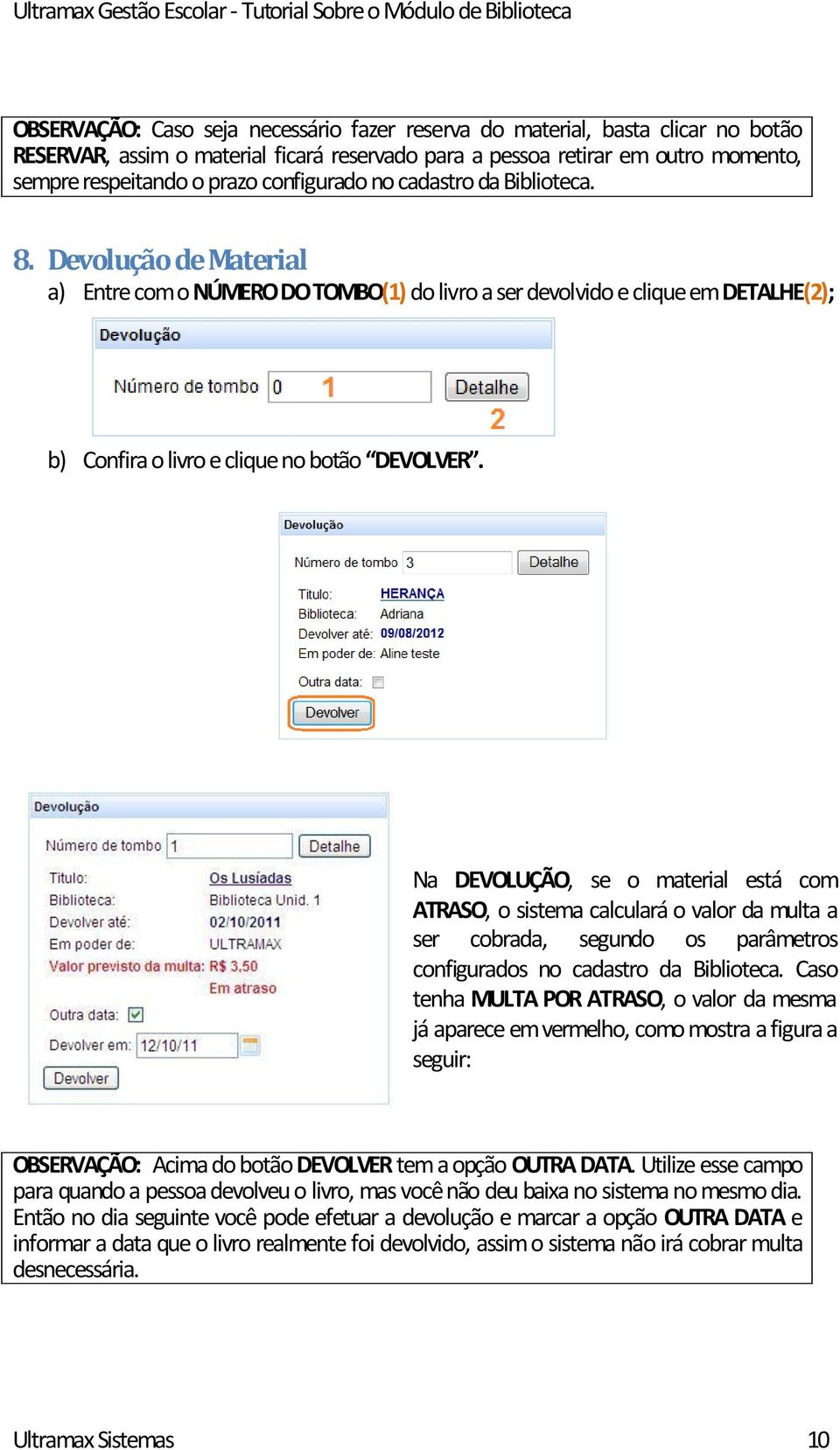 Na DEVOLUÇÃO, se o material está com ATRASO, o sistema calculará o valor da multa a ser cobrada, segundo os parâmetros configurados no cadastro da Biblioteca.