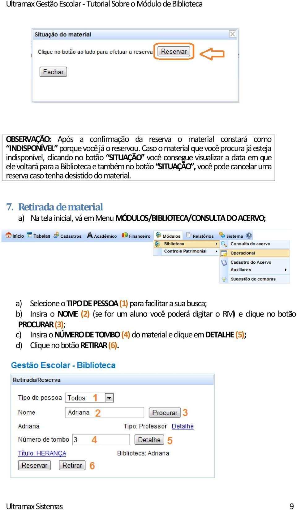 você pode cancelar uma reserva caso tenha desistido do material. 7.