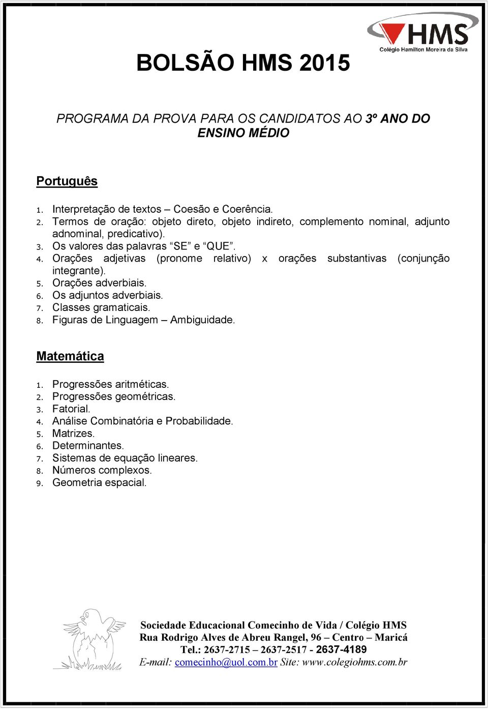 Figuras de Linguagem Ambiguidade. Matemática 1. Progressões aritméticas. 2. Progressões geométricas. 3. Fatorial. 4. Análise Combinatória e Probabilidade. 5. Matrizes. 6. Determinantes. 7.