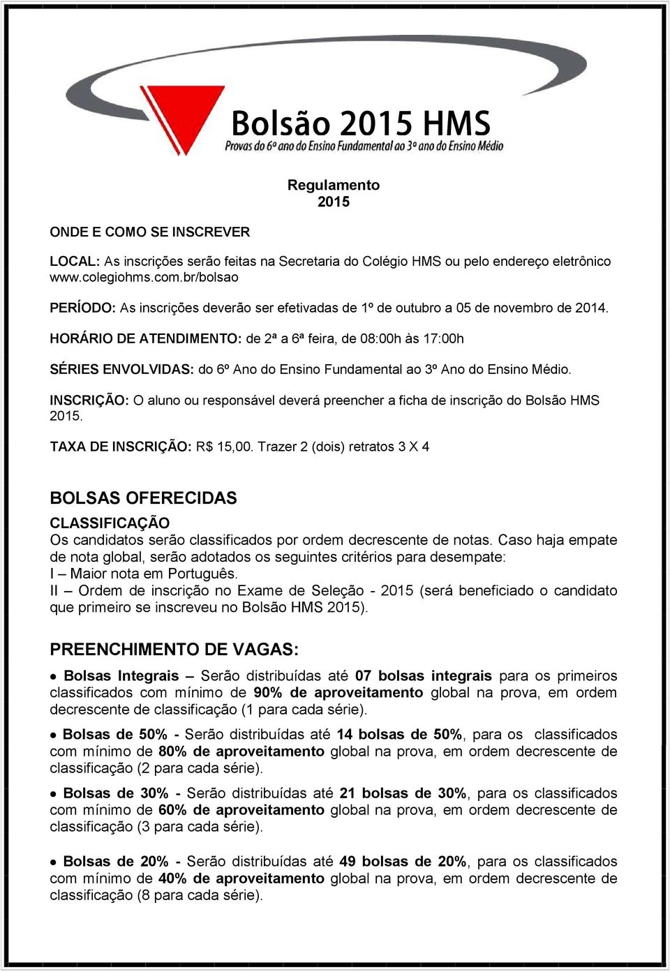 HORÁRIO DE ATENDIMENTO: de 2ª a 6ª feira, de 08:00h às 17:00h SÉRIES ENVOLVIDAS: do 6º Ano do Ensino Fundamental ao 3º Ano do Ensino Médio.