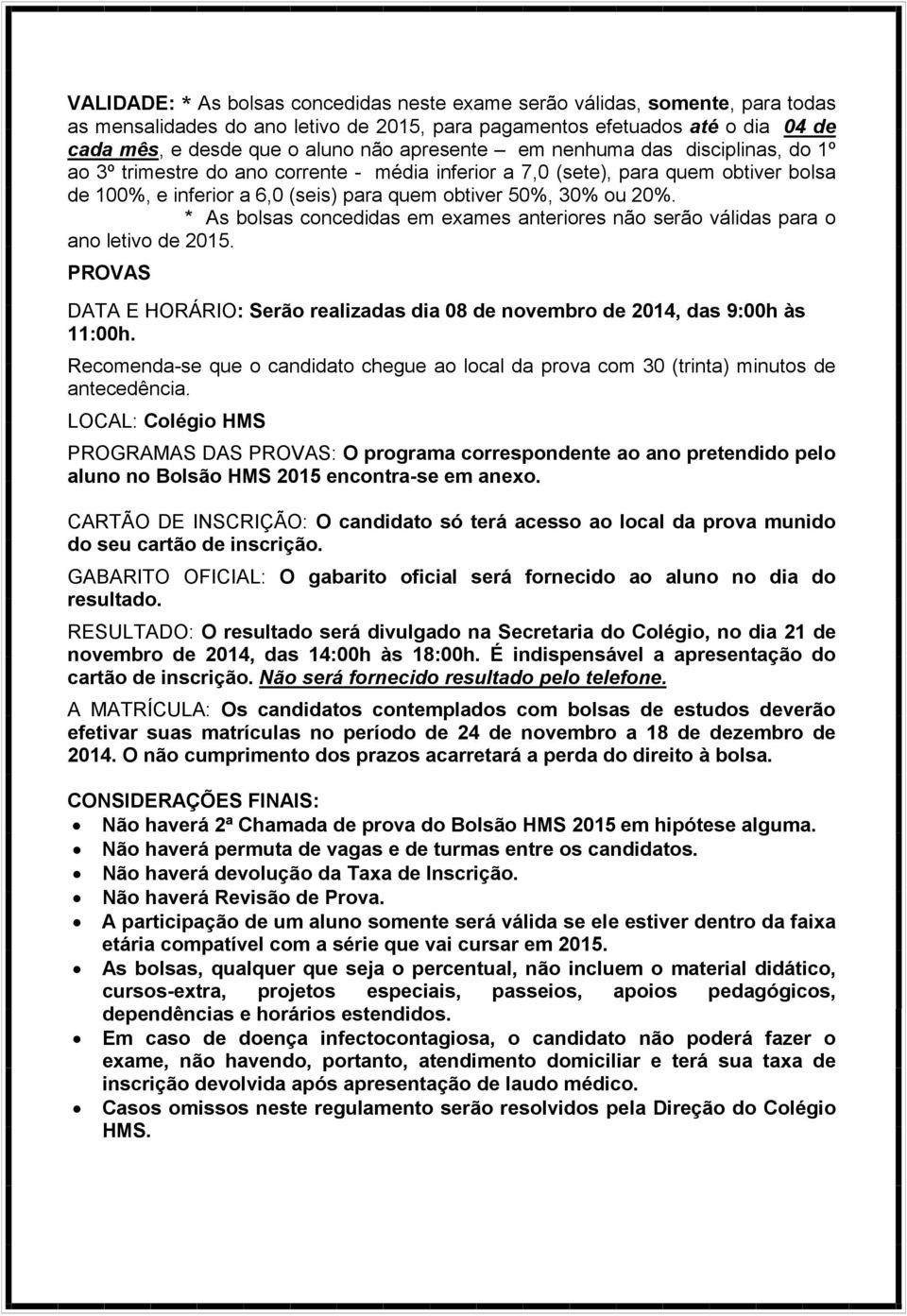 * As bolsas concedidas em exames anteriores não serão válidas para o ano letivo de 2015. PROVAS DATA E HORÁRIO: Serão realizadas dia 08 de novembro de 2014, das 9:00h às 11:00h.