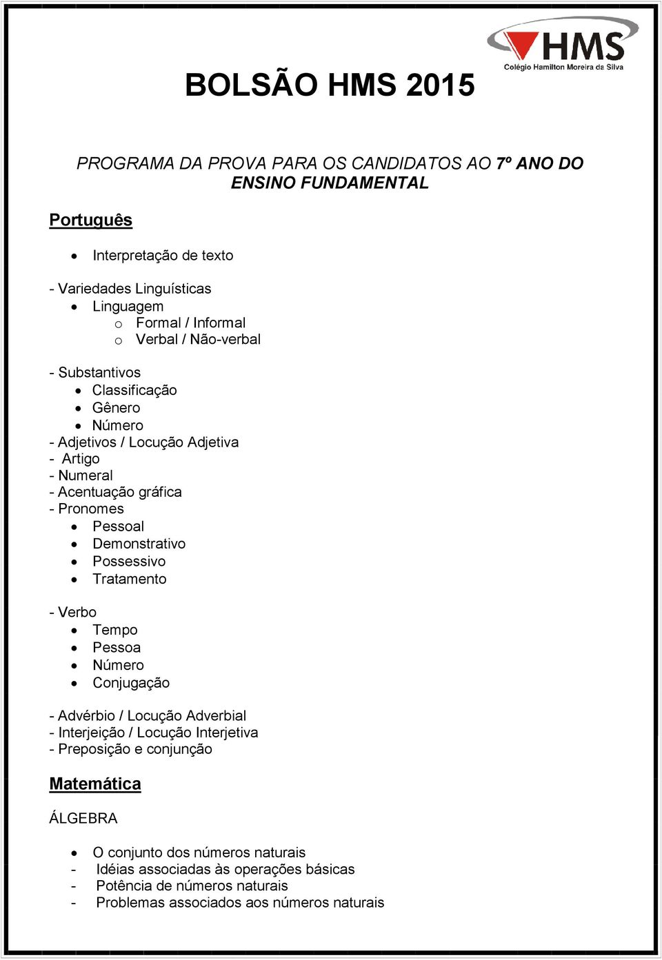 Demonstrativo Possessivo Tratamento - Verbo Tempo Pessoa Número Conjugação - Advérbio / Locução Adverbial - Interjeição / Locução Interjetiva - Preposição e