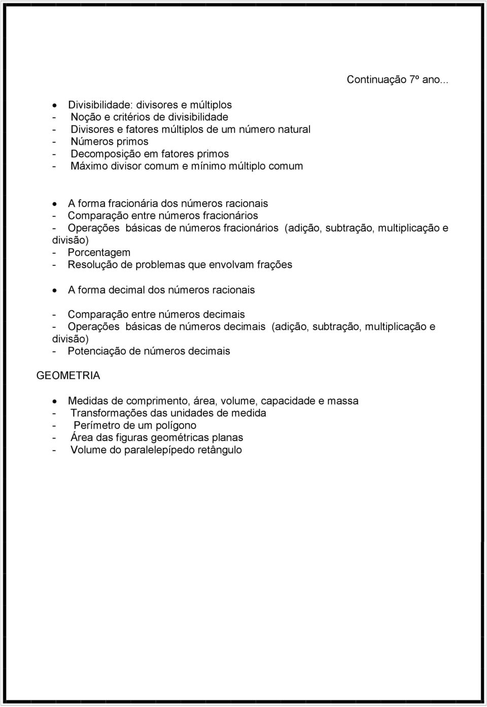 comum e mínimo múltiplo comum A forma fracionária dos números racionais - Comparação entre números fracionários - Operações básicas de números fracionários (adição, subtração, multiplicação e