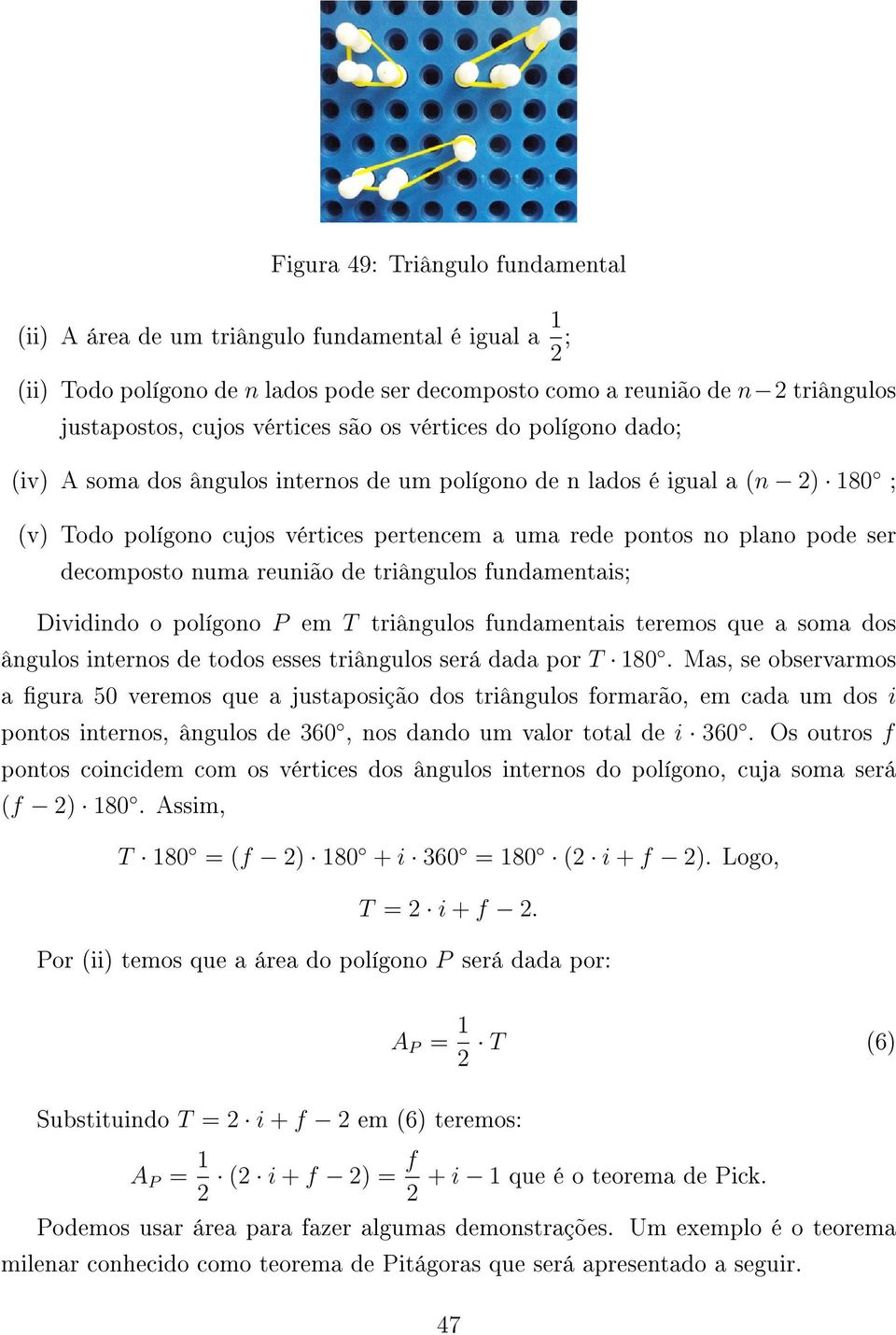 decomposto numa reunião de triângulos fundamentais; Dividindo o polígono P em T triângulos fundamentais teremos que a soma dos ângulos internos de todos esses triângulos será dada por T 180.