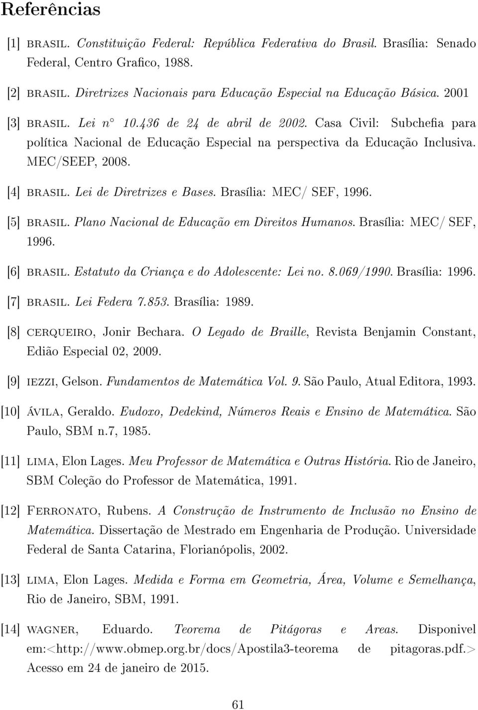 Lei de Diretrizes e Bases. Brasília: MEC/ SEF, 1996. [5] brasil. Plano Nacional de Educação em Direitos Humanos. Brasília: MEC/ SEF, 1996. [6] brasil. Estatuto da Criança e do Adolescente: Lei no. 8.