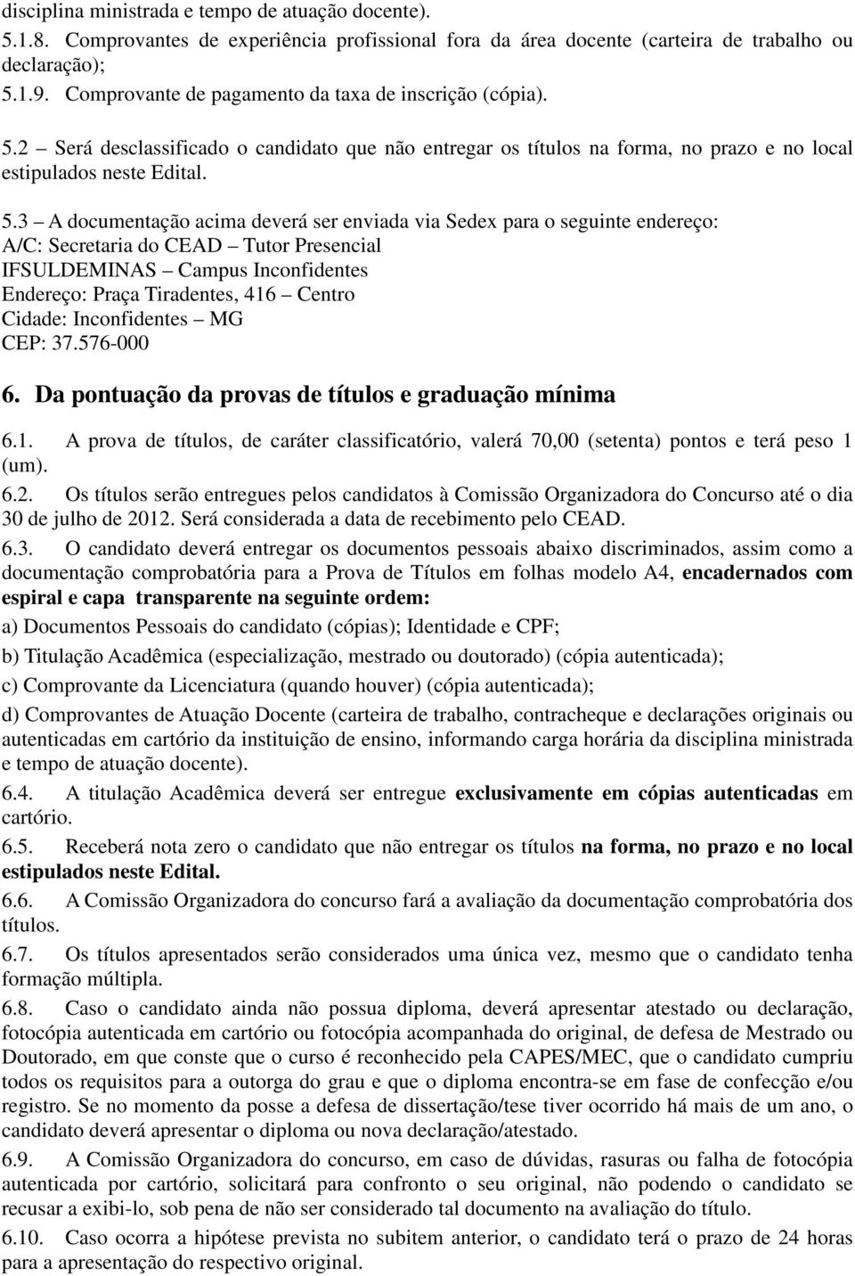 2 Será desclassificado o candidato que não entregar os títulos na forma, no prazo e no local estipulados neste Edital. 5.