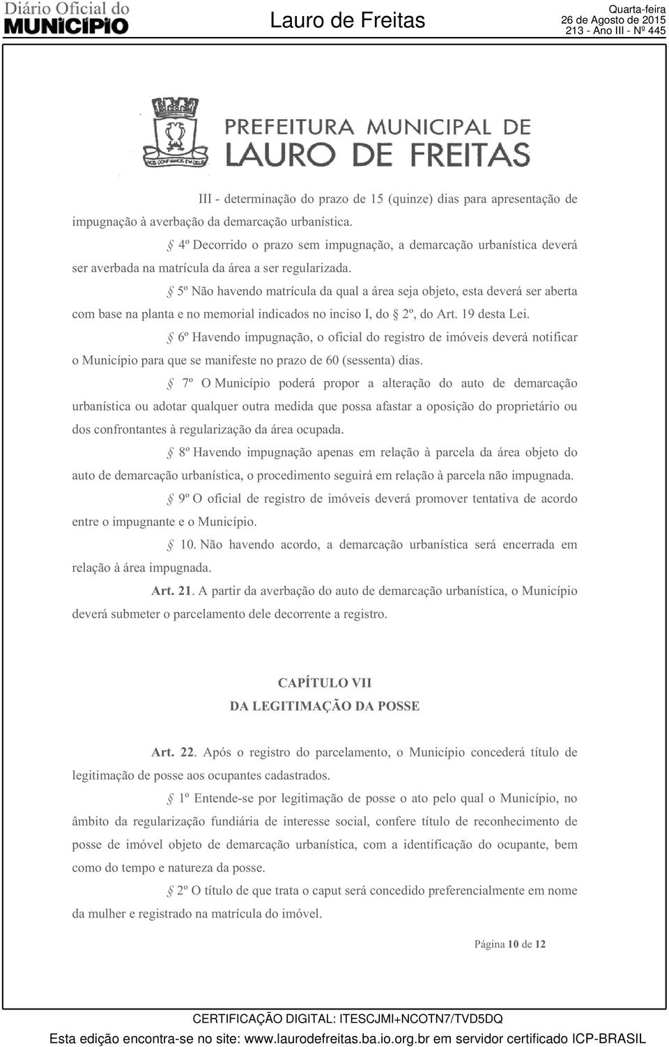 5º Não havendo matrícula da qual a área seja objeto, esta deverá ser aberta com base na planta e no memorial indicados no inciso I, do 2º, do Art. 19 desta Lei.