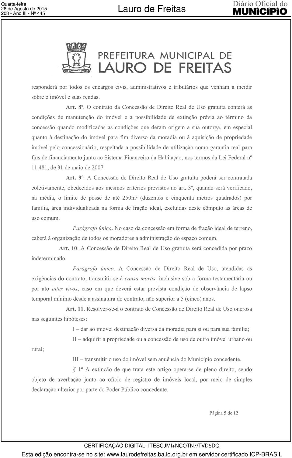 deram origem a sua outorga, em especial quanto à destinação do imóvel para fim diverso da moradia ou à aquisição de propriedade imóvel pelo concessionário, respeitada a possibilidade de utilização