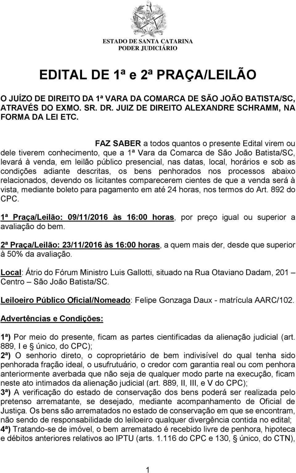 horários e sob as condições adiante descritas, os bens penhorados nos processos abaixo relacionados, devendo os licitantes comparecerem cientes de que a venda será à vista, mediante boleto para