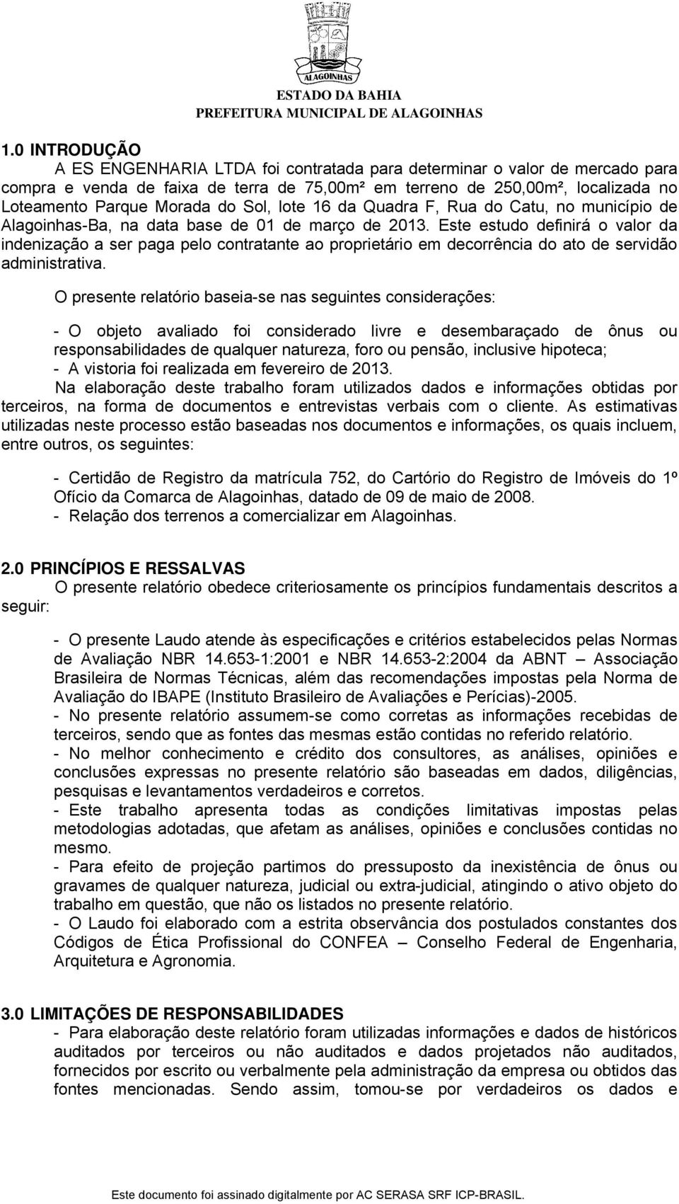 Este estudo definirá o valor da indenização a ser paga pelo contratante ao proprietário em decorrência do ato de servidão administrativa.