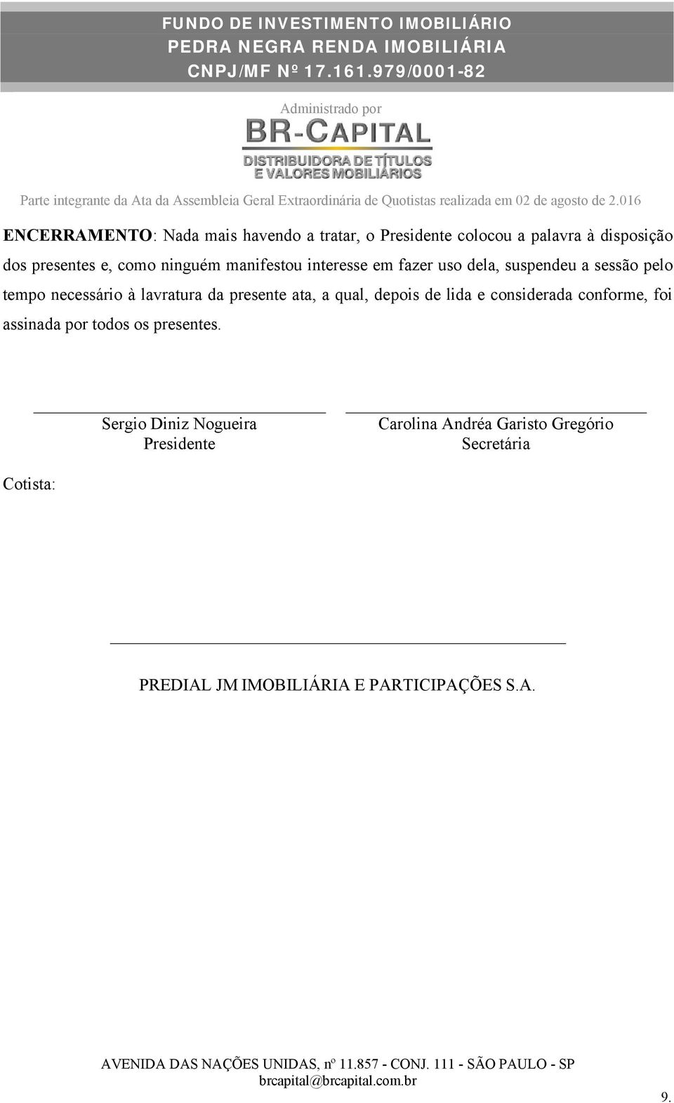 presente ata, a qual, depois de lida e considerada conforme, foi assinada por todos os presentes.