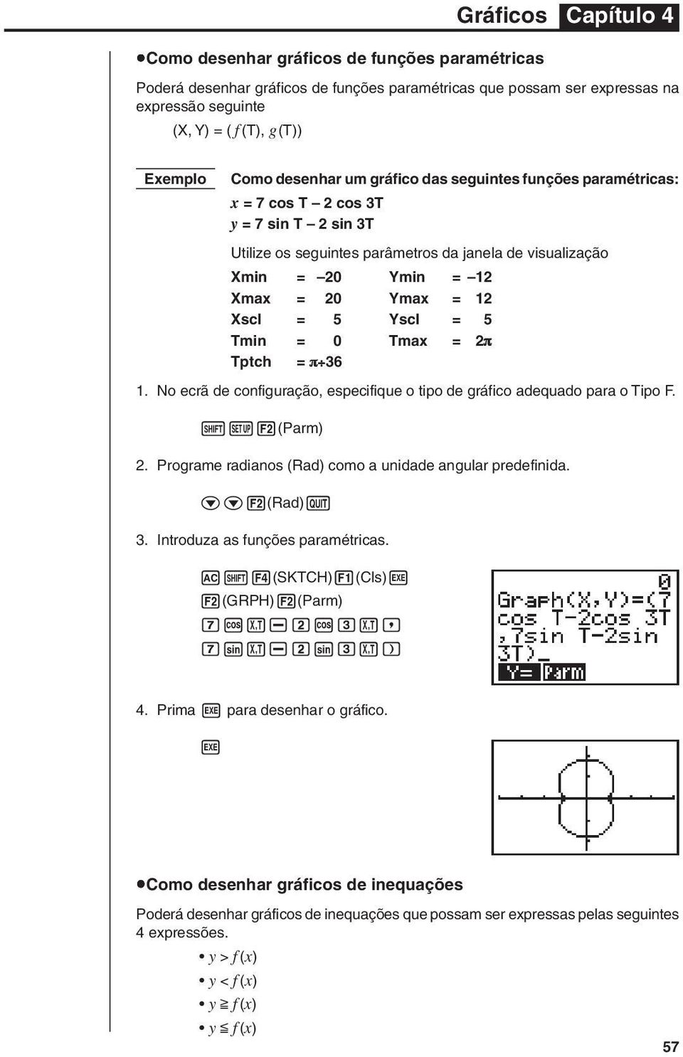 Xscl = 5 Yscl = 5 Tmin = 0 Tmax = 2π Tptch = π 36 1. No ecrã de configuração, especifique o tipo de gráfico adequado para o Tipo F.!Z2(Parm) 2.