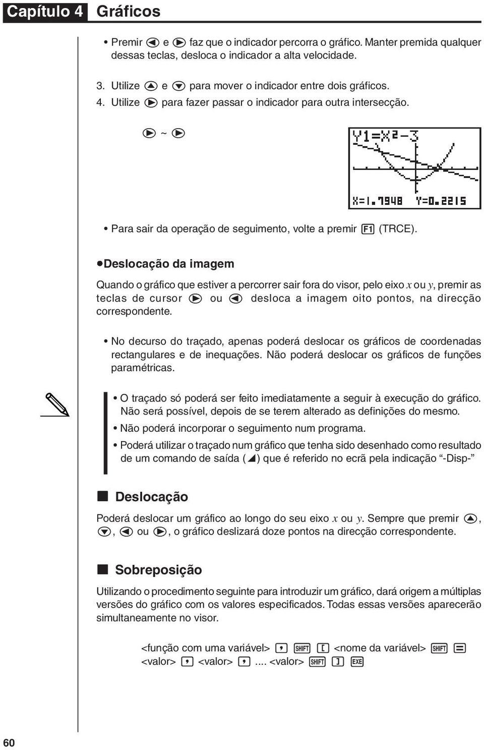 udeslocação da imagem Quando o gráfico que estiver a percorrer sair fora do visor, pelo eixo x ou y, premir as teclas de cursor e ou d desloca a imagem oito pontos, na direcção correspondente.