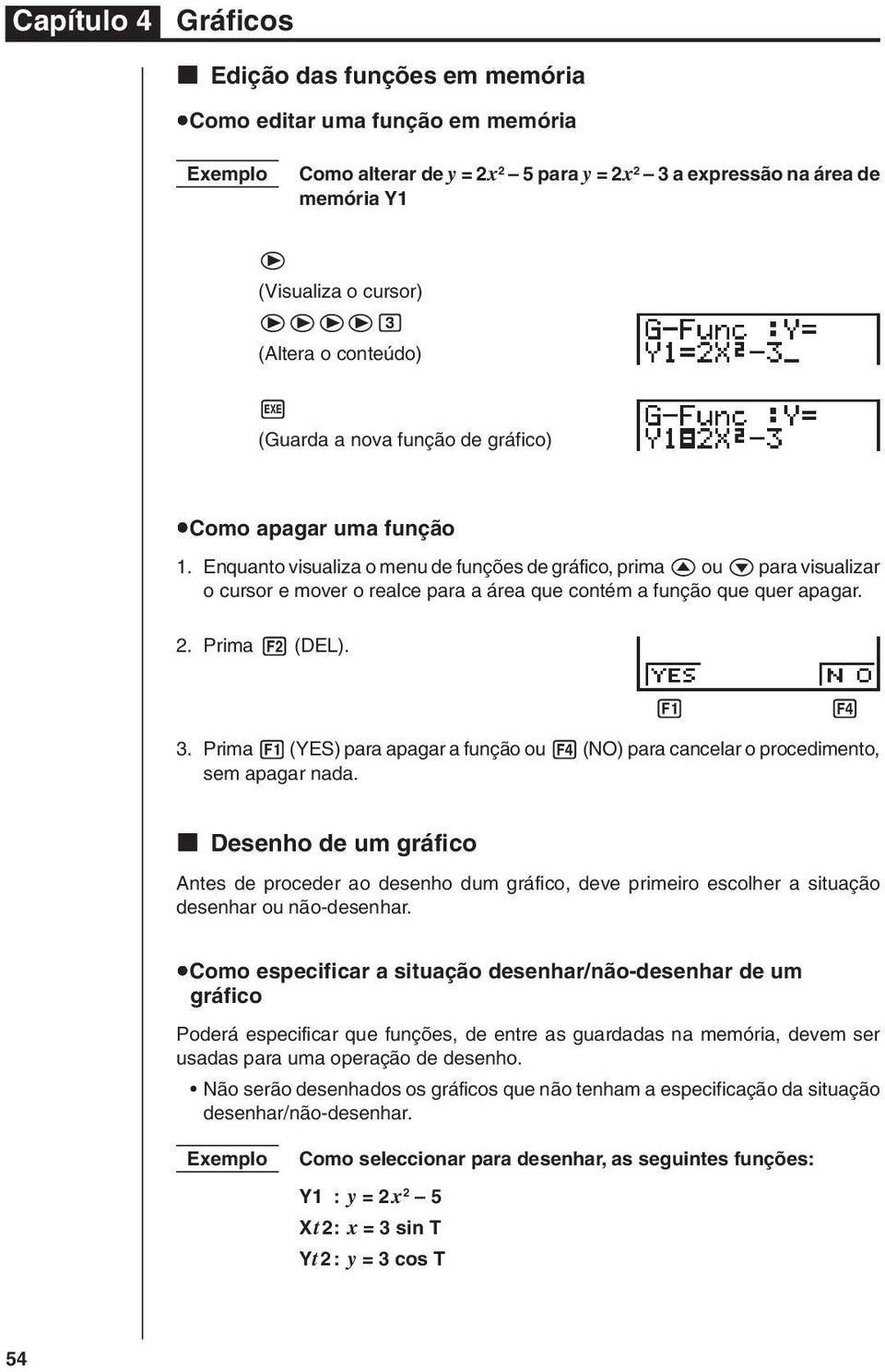 Enquanto visualiza o menu de funções de gráfico, prima f ou c para visualizar o cursor e mover o realce para a área que contém a função que quer apagar. 2. Prima 2 (DEL). 1 2 3 4 3.