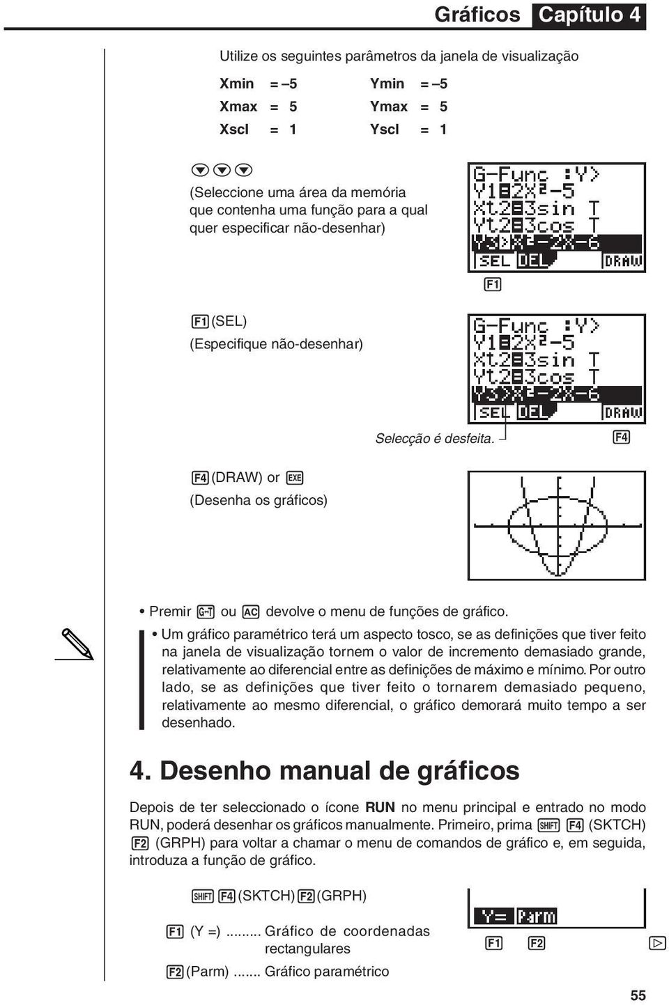 Um gráfico paramétrico terá um aspecto tosco, se as definições que tiver feito na janela de visualização tornem o valor de incremento demasiado grande, relativamente ao diferencial entre as