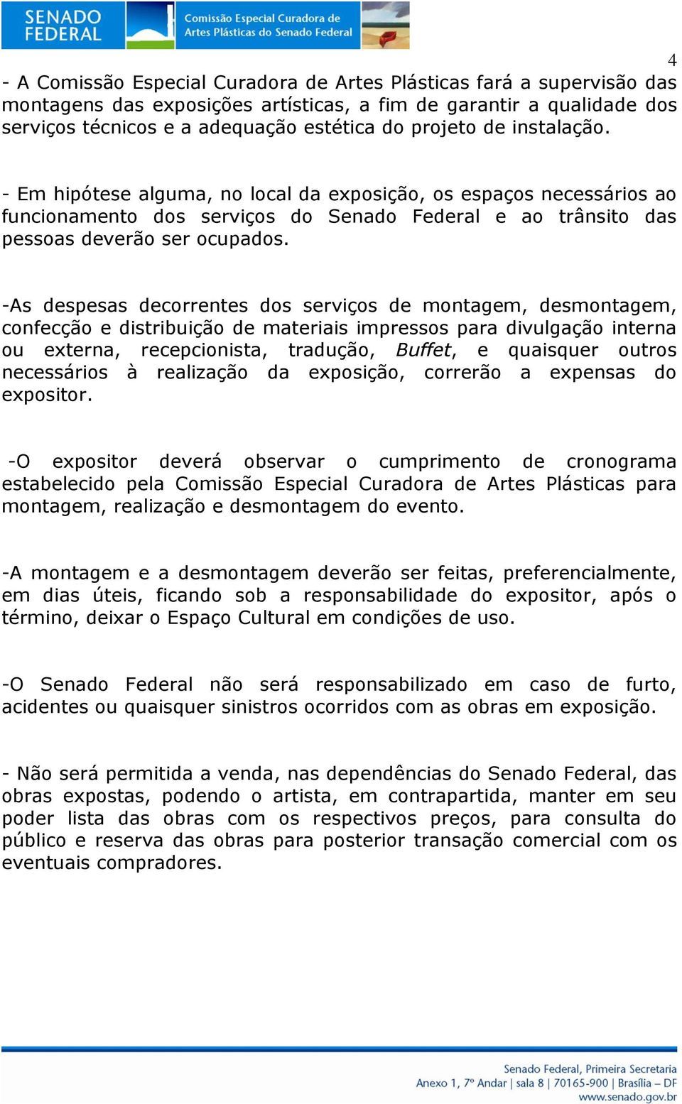 -As despesas decorrentes dos serviços de montagem, desmontagem, confecção e distribuição de materiais impressos para divulgação interna ou externa, recepcionista, tradução, Buffet, e quaisquer outros