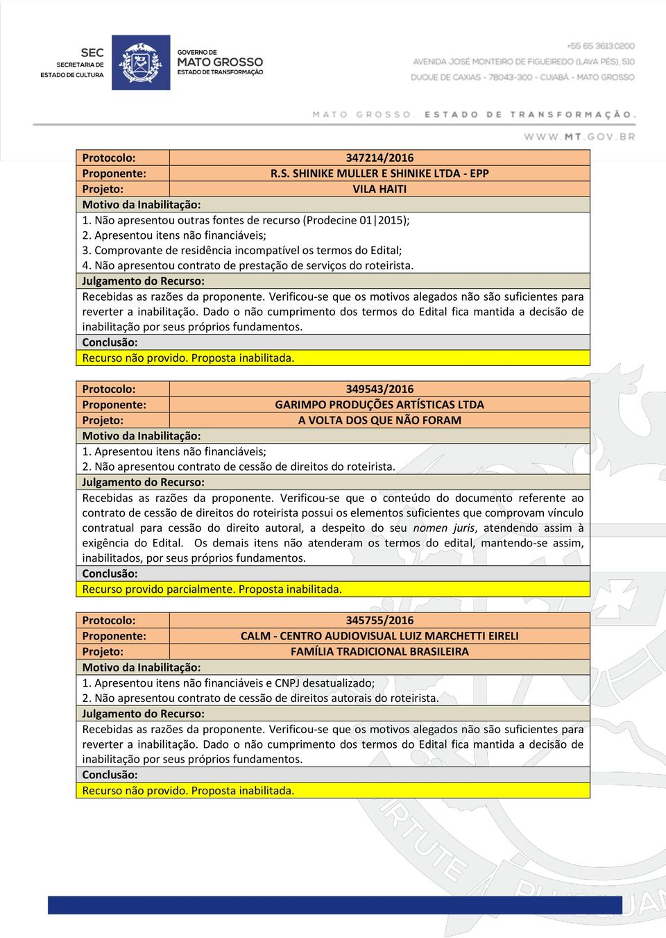 Protocolo: 349543/2016 GARIMPO PRODUÇÕES ARTÍSTICAS LTDA A VOLTA DOS QUE NÃO FORAM 1. Apresentou itens não financiáveis; 2. Não apresentou contrato de cessão de direitos do roteirista.