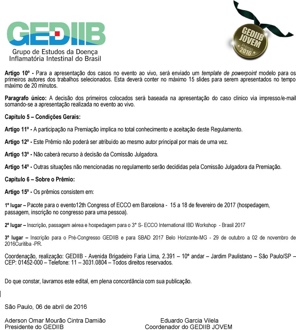 Paragrafo único: A decisão dos primeiros colocados será baseada na apresentação do caso clinico via impresso/e-mail somando-se a apresentação realizada no evento ao vivo.