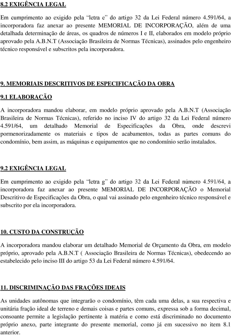 9. MEMORIAIS DESCRITIVOS DE ESPECIFICAÇÃO DA OBRA 9.1 ELABORAÇÃO A incorporadora mandou elaborar, em modelo próprio aprovado pela A.B.N.